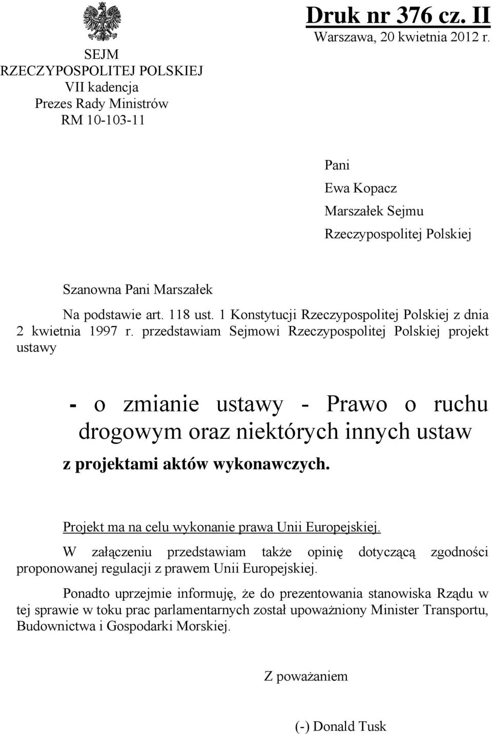 przedstawiam Sejmowi Rzeczypospolitej Polskiej projekt ustawy - o zmianie ustawy - Prawo o ruchu drogowym oraz niektórych innych ustaw z projektami aktów wykonawczych.