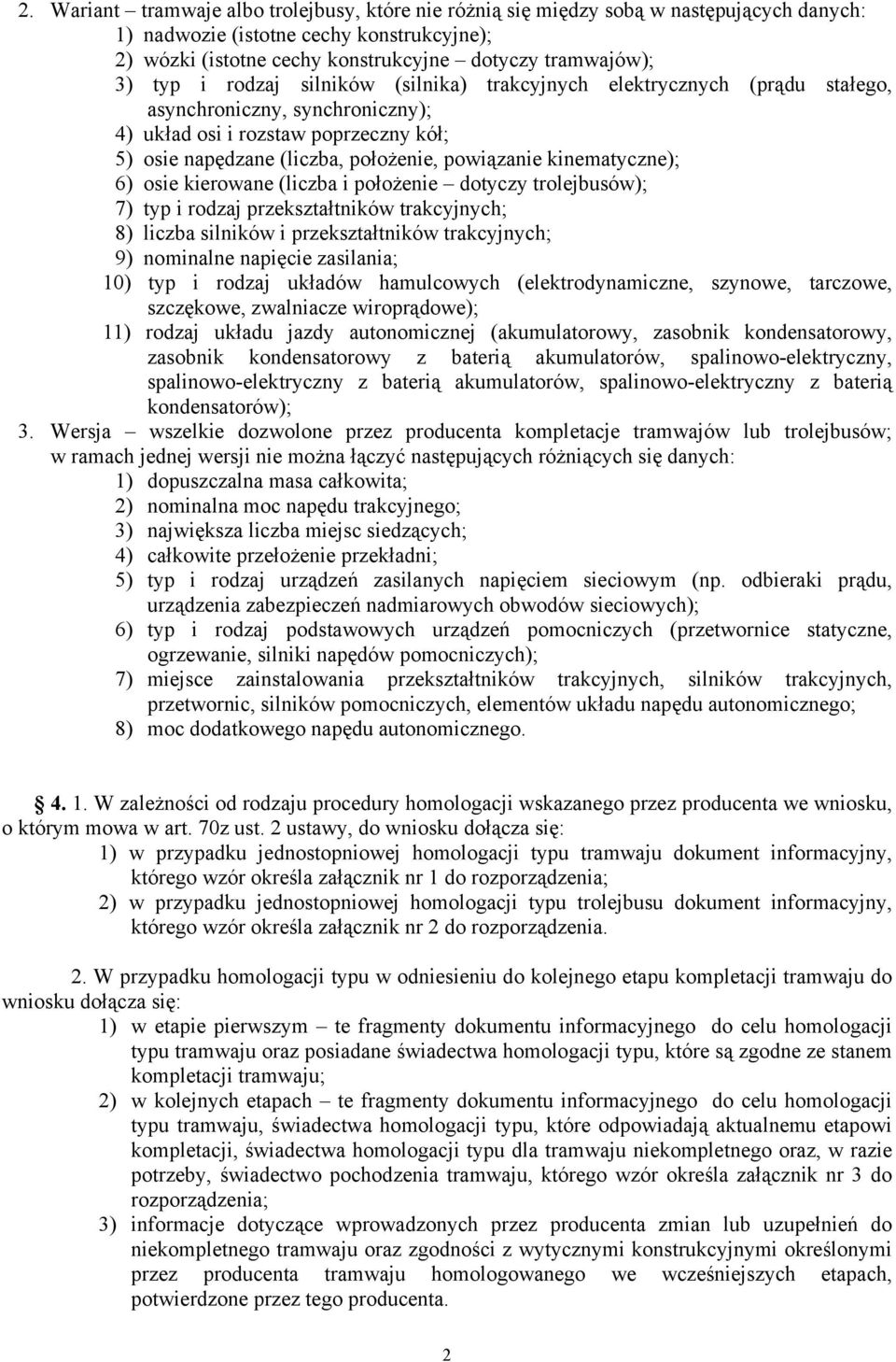 kinematyczne); 6) osie kierowane (liczba i położenie dotyczy trolejbusów); 7) typ i rodzaj przekształtników trakcyjnych; 8) liczba silników i przekształtników trakcyjnych; 9) nominalne napięcie