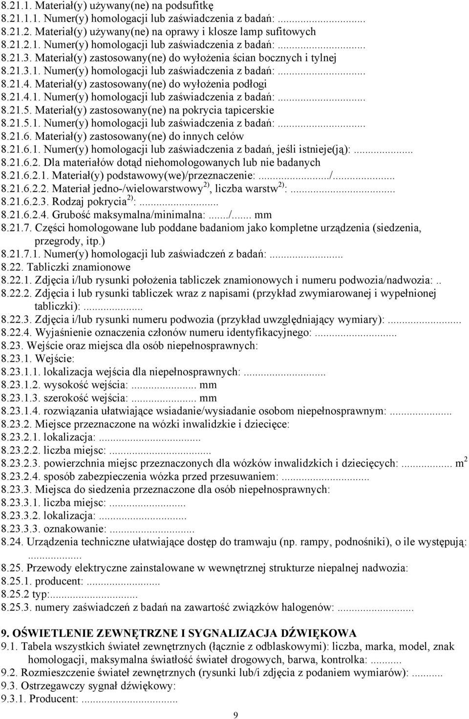 Materiał(y) zastosowany(ne) na pokrycia tapicerskie 8.21.5.1. Numer(y) homologacji lub zaświadczenia z badań:... 8.21.6. Materiał(y) zastosowany(ne) do innych celów 8.21.6.1. Numer(y) homologacji lub zaświadczenia z badań, jeśli istnieje(ją):.