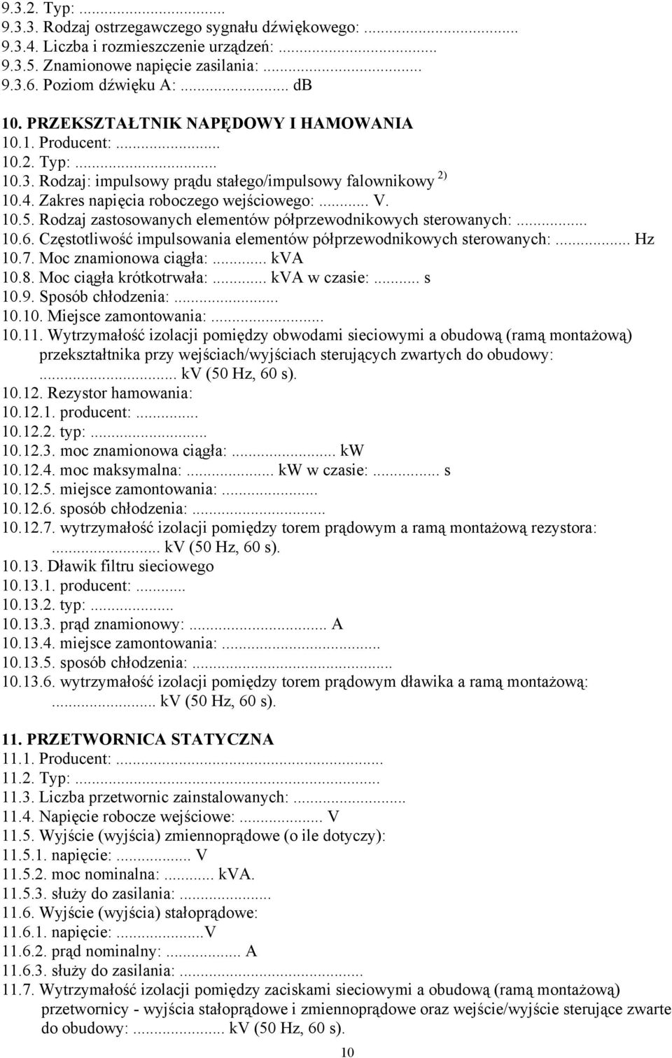 Rodzaj zastosowanych elementów półprzewodnikowych sterowanych:... 10.6. Częstotliwość impulsowania elementów półprzewodnikowych sterowanych:... Hz 10.7. Moc znamionowa ciągła:... kva 10.8.