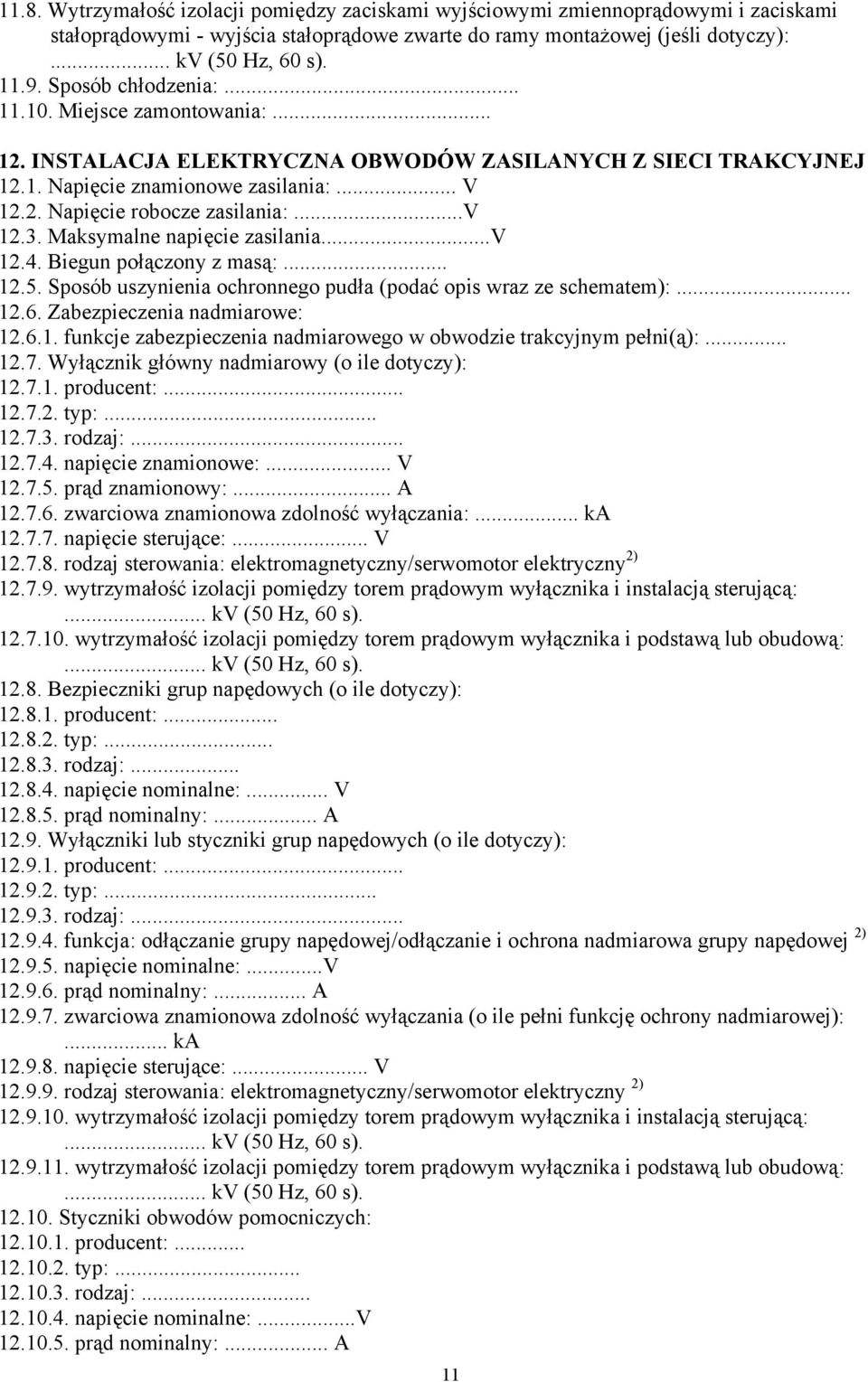 3. Maksymalne napięcie zasilania...v 12.4. Biegun połączony z masą:... 12.5. Sposób uszynienia ochronnego pudła (podać opis wraz ze schematem):... 12.6. Zabezpieczenia nadmiarowe: 12.6.1. funkcje zabezpieczenia nadmiarowego w obwodzie trakcyjnym pełni(ą):.