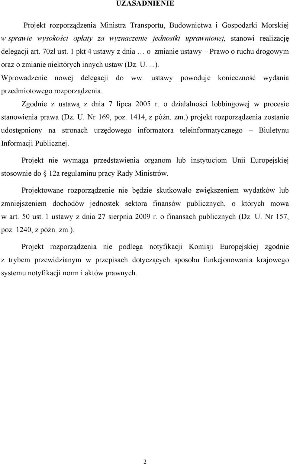 ustawy powoduje konieczność wydania przedmiotowego rozporządzenia. Zgodnie z ustawą z dnia 7 lipca 2005 r. o działalności lobbingowej w procesie stanowienia prawa (Dz. U. Nr 169, poz. 1414, z późn.