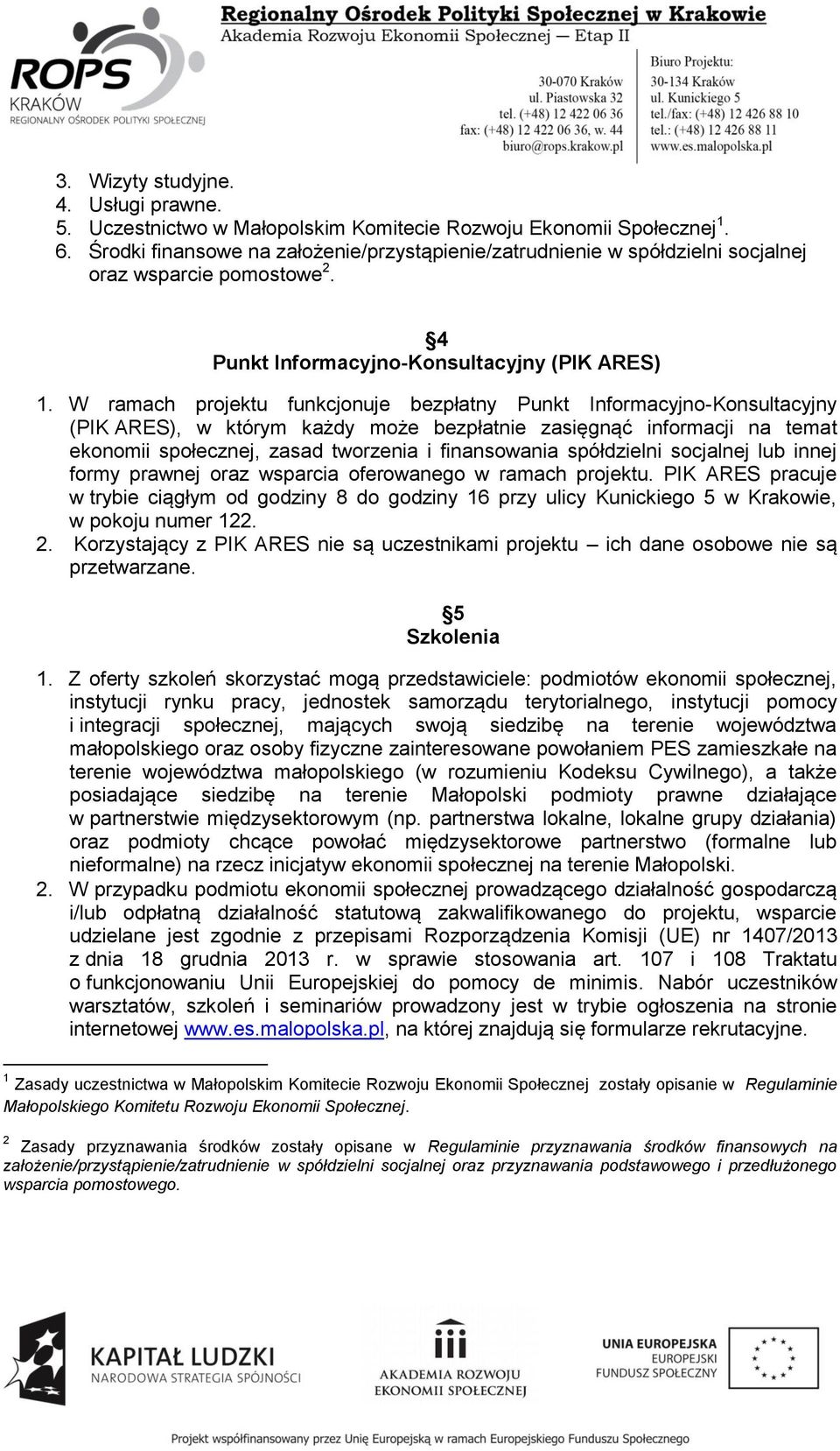 W ramach projektu funkcjonuje bezpłatny Punkt Informacyjno-Konsultacyjny (PIK ARES), w którym każdy może bezpłatnie zasięgnąć informacji na temat ekonomii społecznej, zasad tworzenia i finansowania