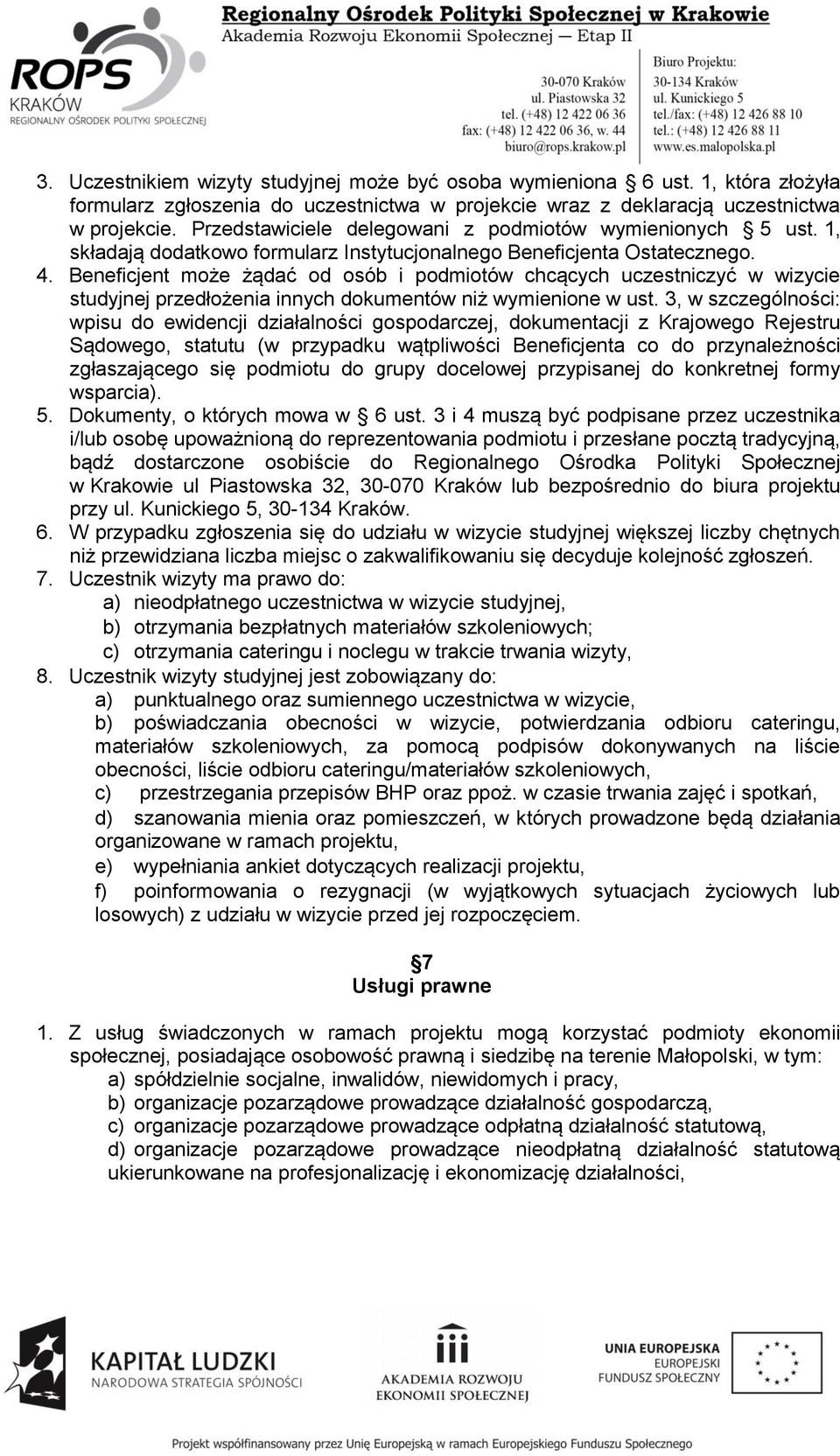 Beneficjent może żądać od osób i podmiotów chcących uczestniczyć w wizycie studyjnej przedłożenia innych dokumentów niż wymienione w ust.