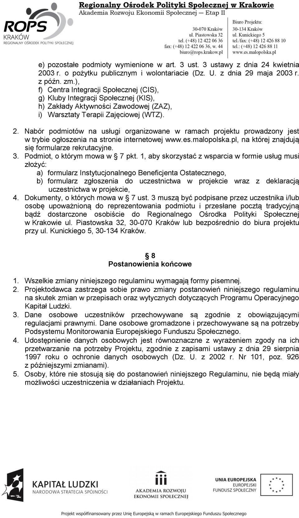 Nabór podmiotów na usługi organizowane w ramach projektu prowadzony jest w trybie ogłoszenia na stronie internetowej www.es.malopolska.pl, na której znajdują się formularze rekrutacyjne. 3.