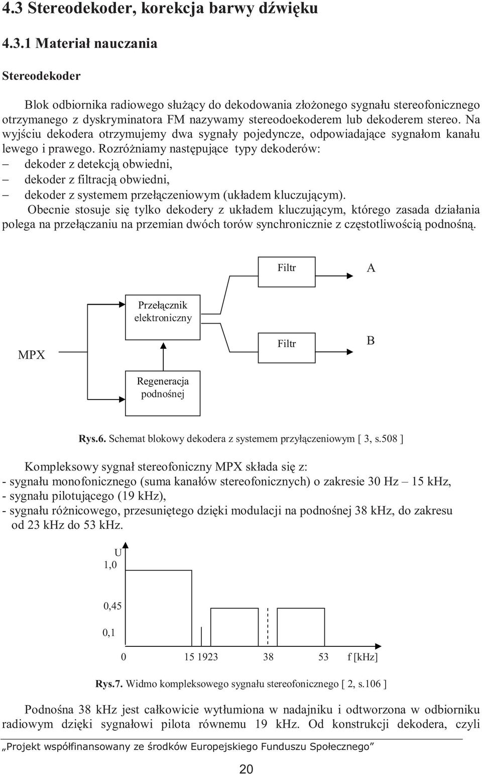 RozróŜniamy następujące typy dekoderów: dekoder z detekcją obwiedni, dekoder z filtracją obwiedni, dekoder z systemem przełączeniowym (układem kluczującym).