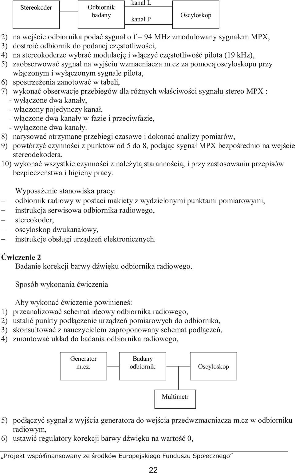 cz za pomocą oscyloskopu przy włączonym i wyłączonym sygnale pilota, 6) spostrzeŝenia zanotować w tabeli, 7) wykonać obserwacje przebiegów dla róŝnych właściwości sygnału stereo MPX : - wyłączone dwa