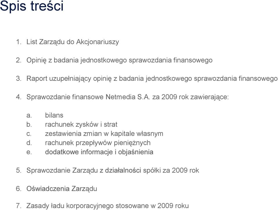 za 2009 rok zawierające: a. bilans b. rachunek zysków i strat c. zestawienia zmian w kapitale własnym d.