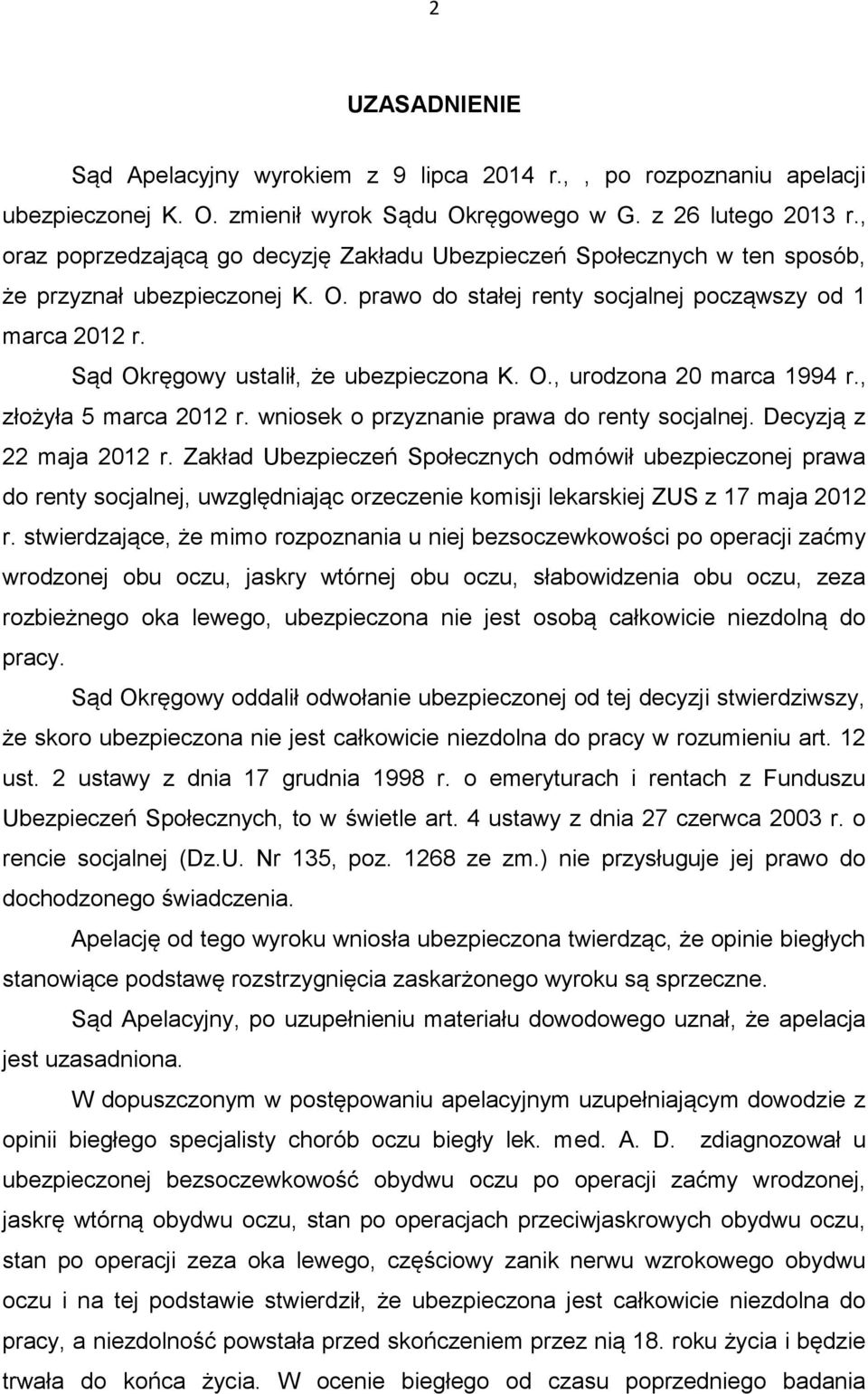 Sąd Okręgowy ustalił, że ubezpieczona K. O., urodzona 20 marca 1994 r., złożyła 5 marca 2012 r. wniosek o przyznanie prawa do renty socjalnej. Decyzją z 22 maja 2012 r.