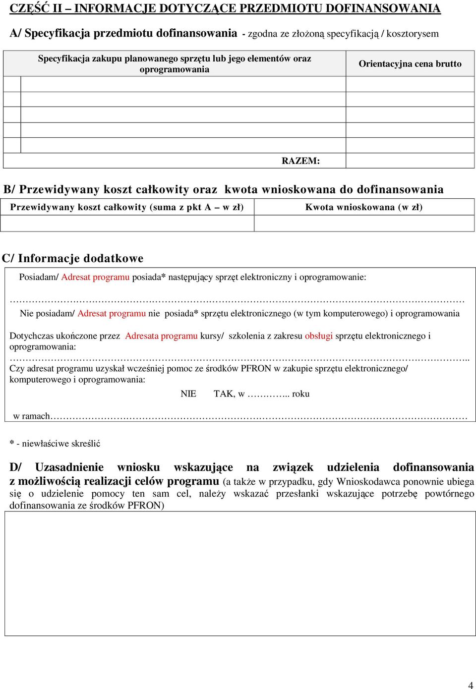 wnioskowana (w zł) C/ Informacje dodatkowe Posiadam/ Adresat programu posiada* następujący sprzęt elektroniczny i oprogramowanie: Nie posiadam/ Adresat programu nie posiada* sprzętu elektronicznego