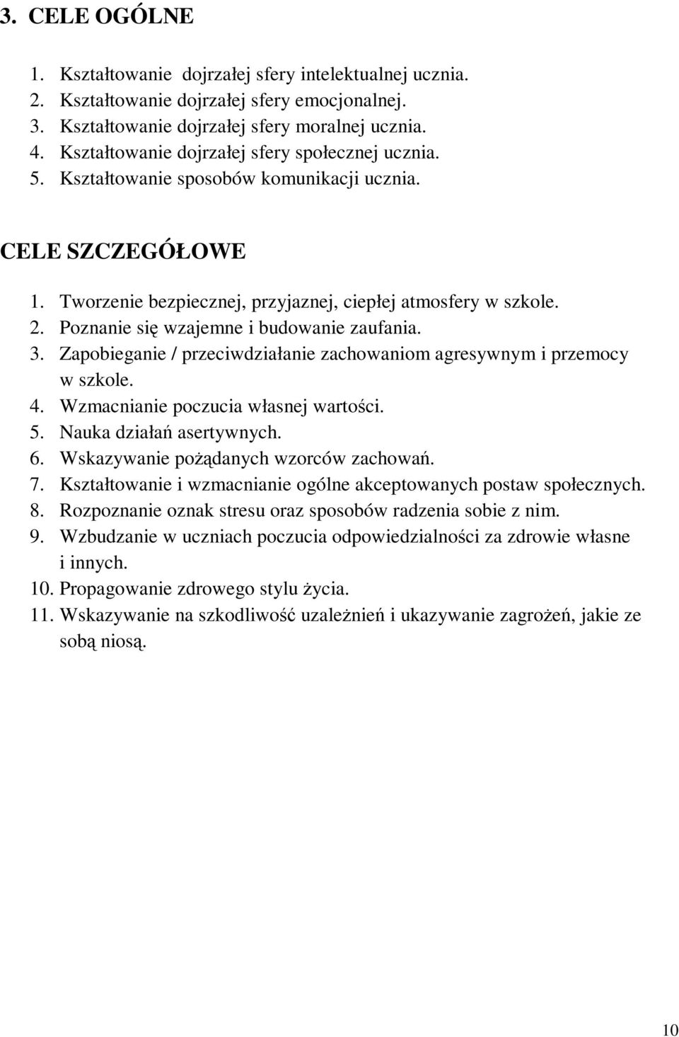 Poznanie się wzajemne i budowanie zaufania. 3. Zapobieganie / przeciwdziałanie zachowaniom agresywnym i przemocy w szkole. 4. Wzmacnianie poczucia własnej wartości. 5. Nauka działań asertywnych. 6.