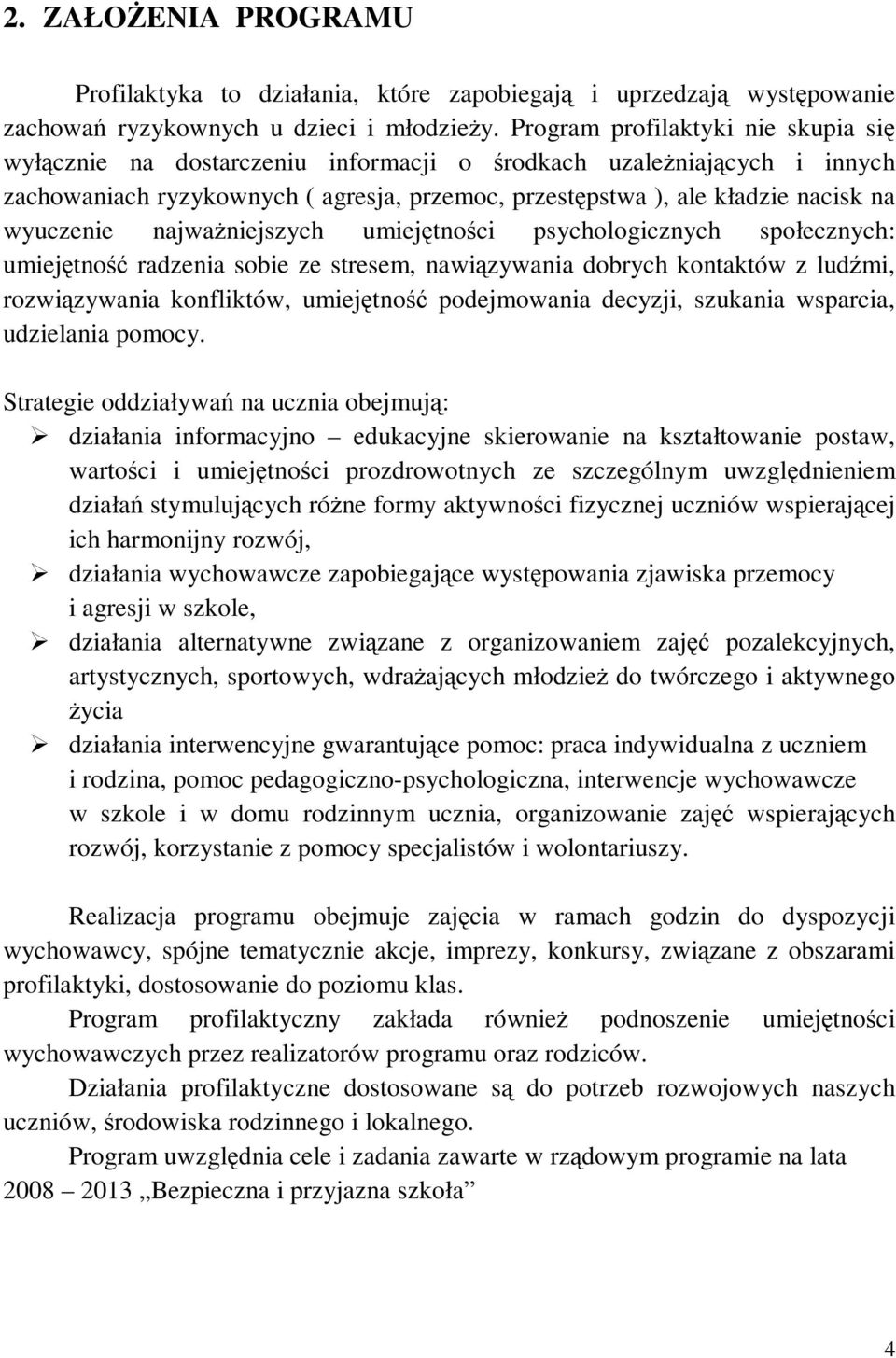 wyuczenie najważniejszych umiejętności psychologicznych społecznych: umiejętność radzenia sobie ze stresem, nawiązywania dobrych kontaktów z ludźmi, rozwiązywania konfliktów, umiejętność podejmowania