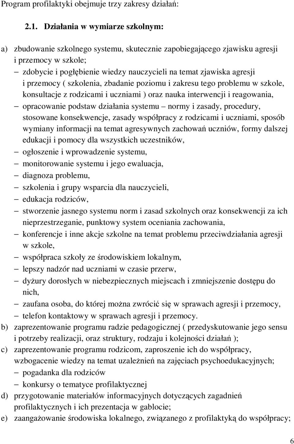 przemocy ( szkolenia, zbadanie poziomu i zakresu tego problemu w szkole, konsultacje z rodzicami i uczniami ) oraz nauka interwencji i reagowania, opracowanie podstaw działania systemu normy i