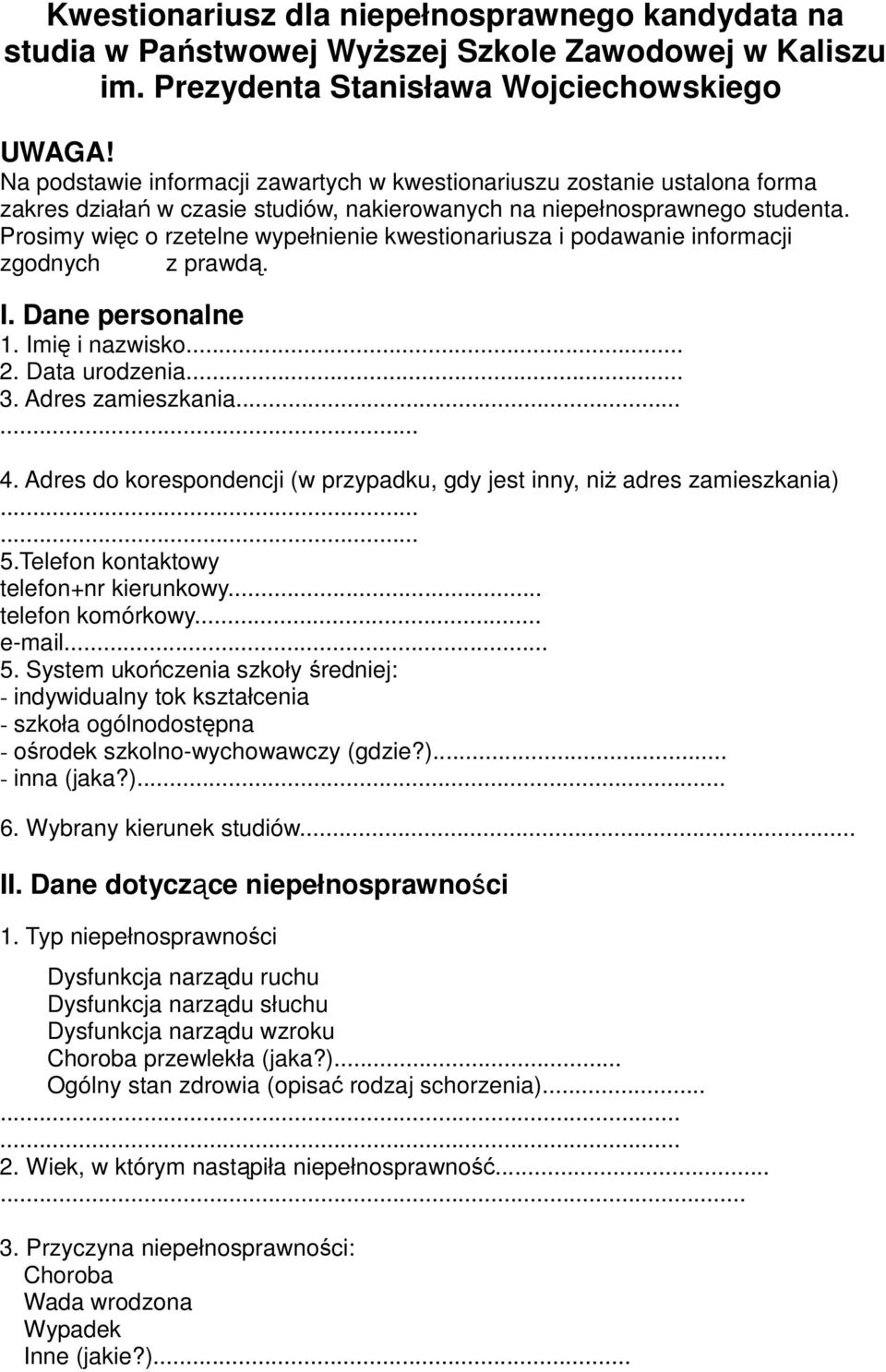 Prosimy więc o rzetelne wypełnienie kwestionariusza i podawanie informacji zgodnych z prawdą. I. Dane personalne 1. Imię i nazwisko... 2. Data urodzenia... 3. Adres zamieszkania...... 4.