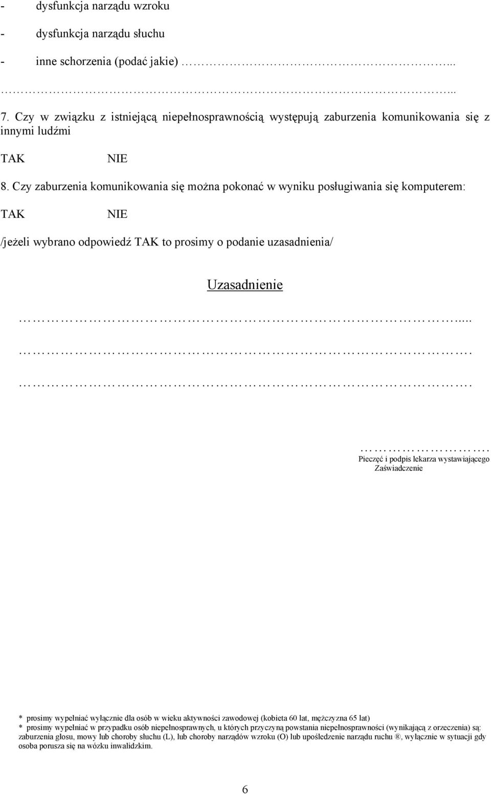 Czy zaburzenia komunikowania się moŝna pokonać w wyniku posługiwania się komputerem: TAK NIE /jeŝeli wybrano odpowiedź TAK to prosimy o podanie uzasadnienia/ Uzasadnienie.