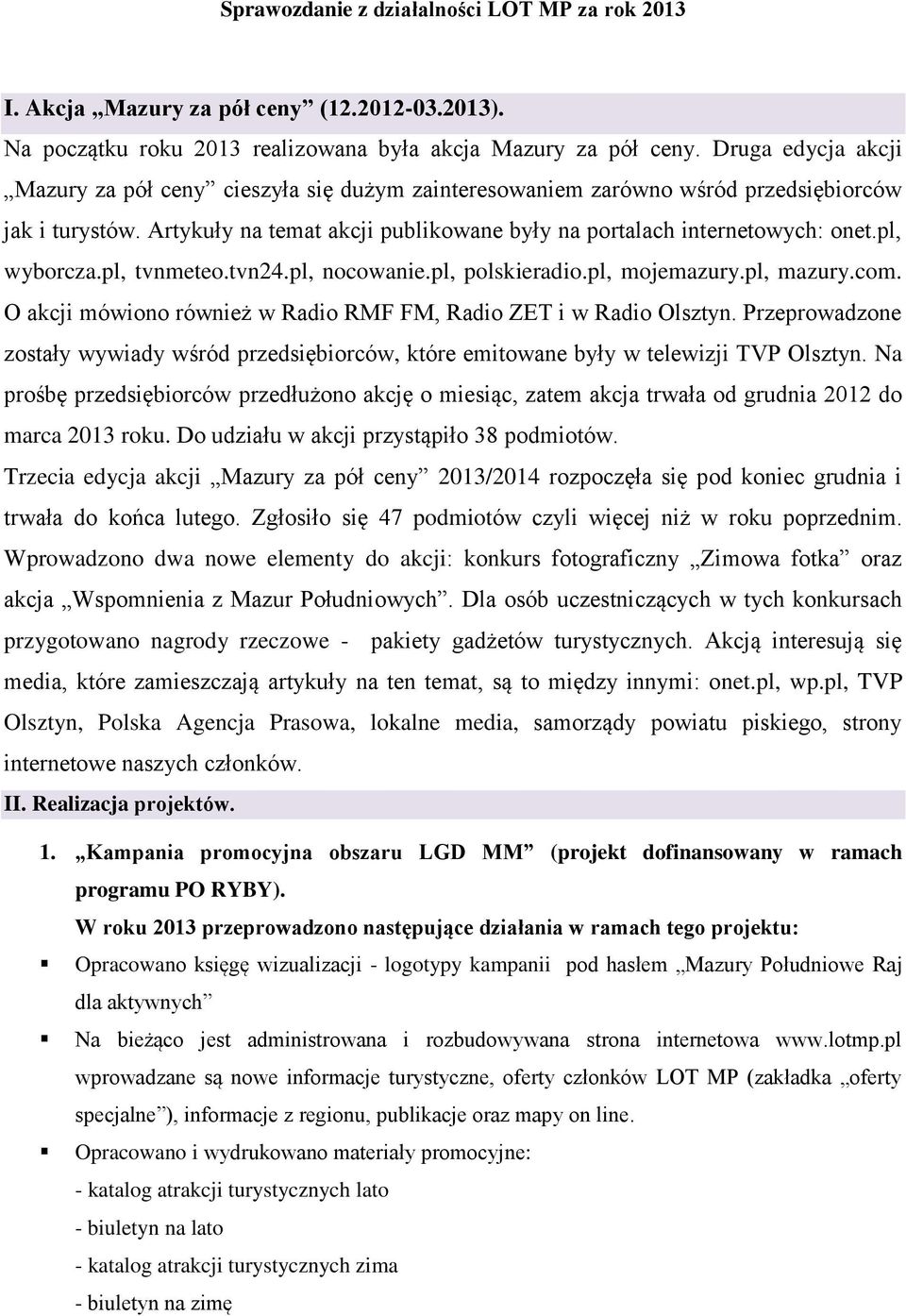 pl, wyborcza.pl, tvnmeteo.tvn24.pl, nocowanie.pl, polskieradio.pl, mojemazury.pl, mazury.com. O akcji mówiono również w Radio RMF FM, Radio ZET i w Radio Olsztyn.