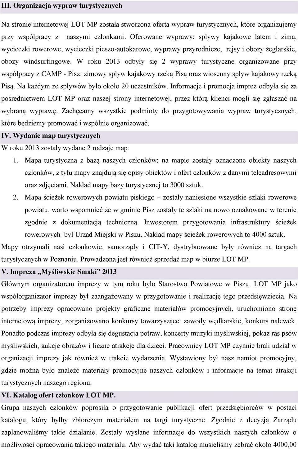 W roku 2013 odbyły się 2 wyprawy turystyczne organizowane przy współpracy z CAMP - Pisz: zimowy spływ kajakowy rzeką Pisą oraz wiosenny spływ kajakowy rzeką Pisą.