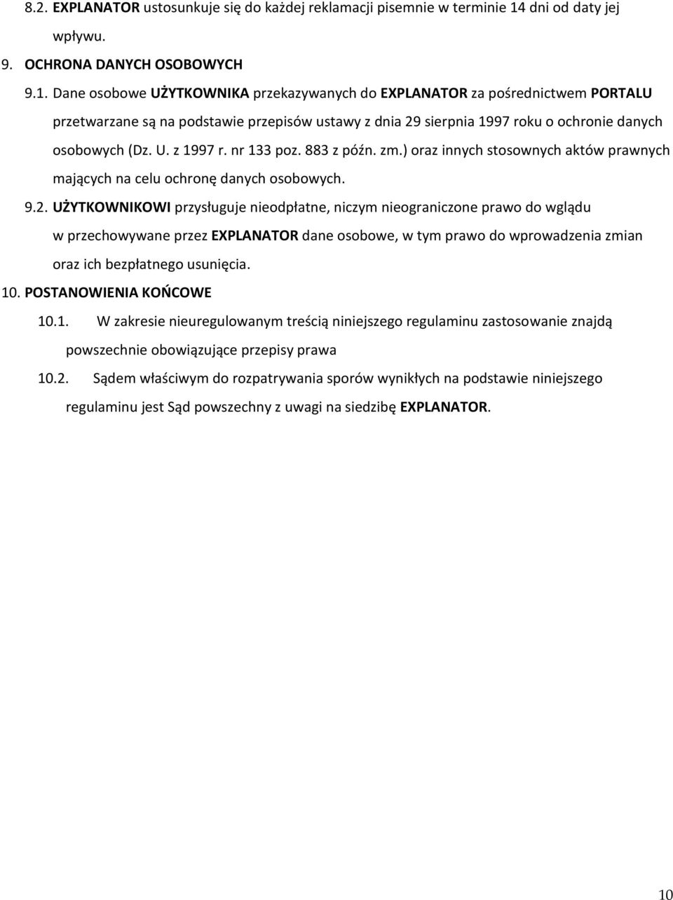 Dane osobowe UŻYTKOWNIKA przekazywanych do EXPLANATOR za pośrednictwem PORTALU przetwarzane są na podstawie przepisów ustawy z dnia 29 sierpnia 1997 roku o ochronie danych osobowych (Dz. U. z 1997 r.