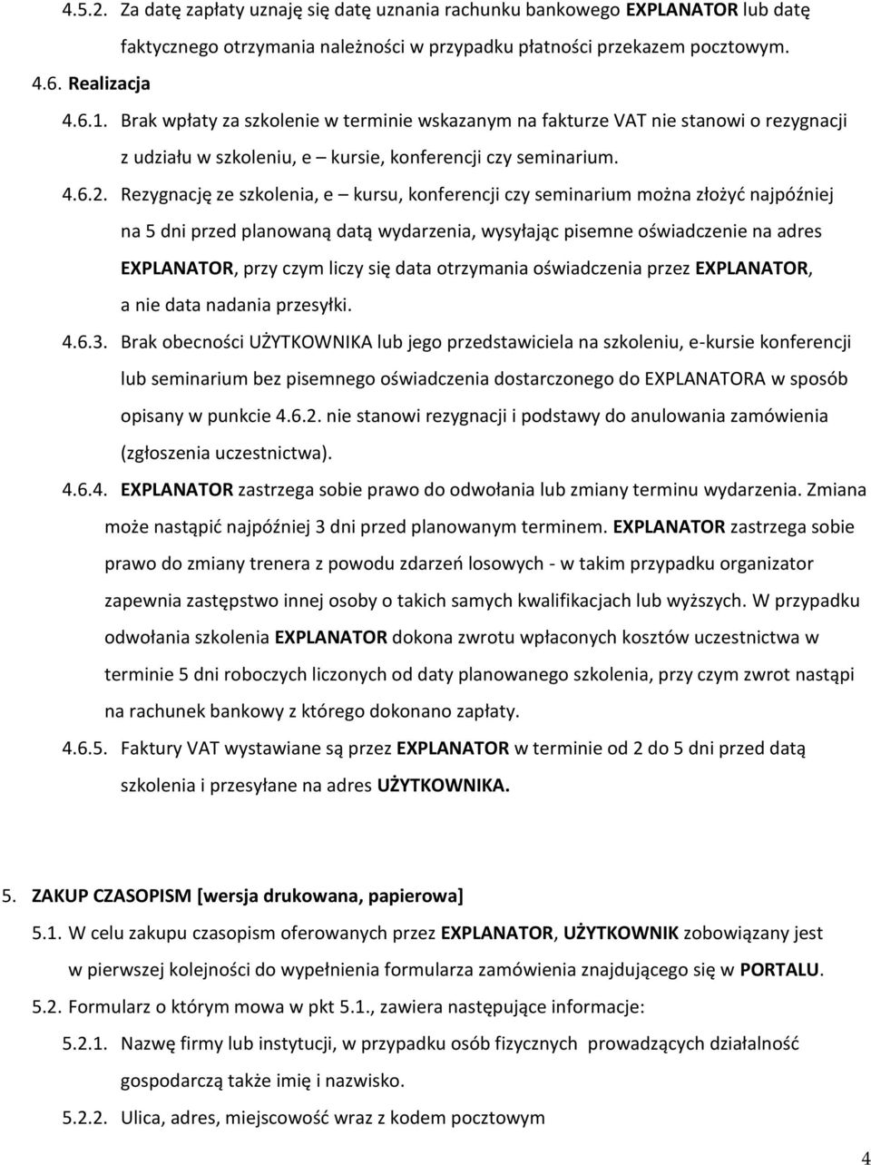 Rezygnację ze szkolenia, e kursu, konferencji czy seminarium można złożyć najpóźniej na 5 dni przed planowaną datą wydarzenia, wysyłając pisemne oświadczenie na adres EXPLANATOR, przy czym liczy się