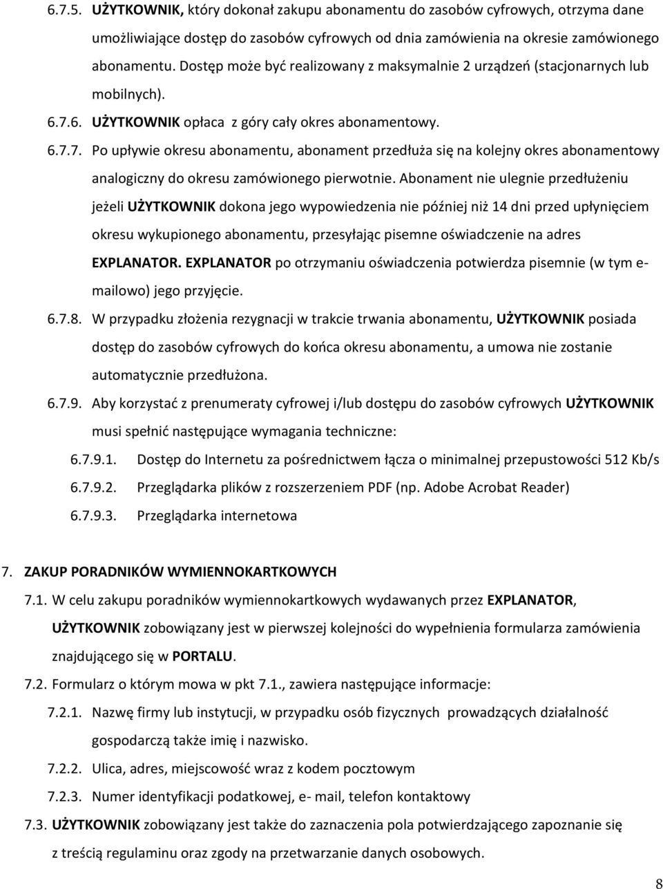 6. UŻYTKOWNIK opłaca z góry cały okres abonamentowy. 6.7.7. Po upływie okresu abonamentu, abonament przedłuża się na kolejny okres abonamentowy analogiczny do okresu zamówionego pierwotnie.