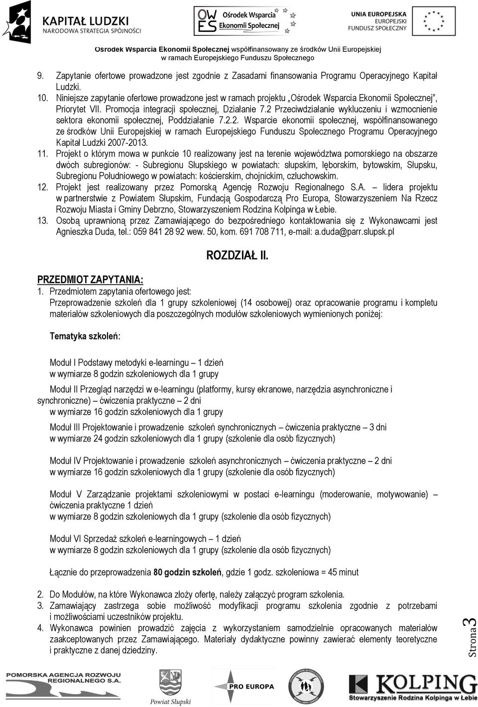 2 Przeciwdziałanie wykluczeniu i wzmocnienie sektora ekonomii społecznej, Poddziałanie 7.2.2. Wsparcie ekonomii społecznej, współfinansowanego ze środków Unii Europejskiej Programu Operacyjnego Kapitał Ludzki 2007-2013.