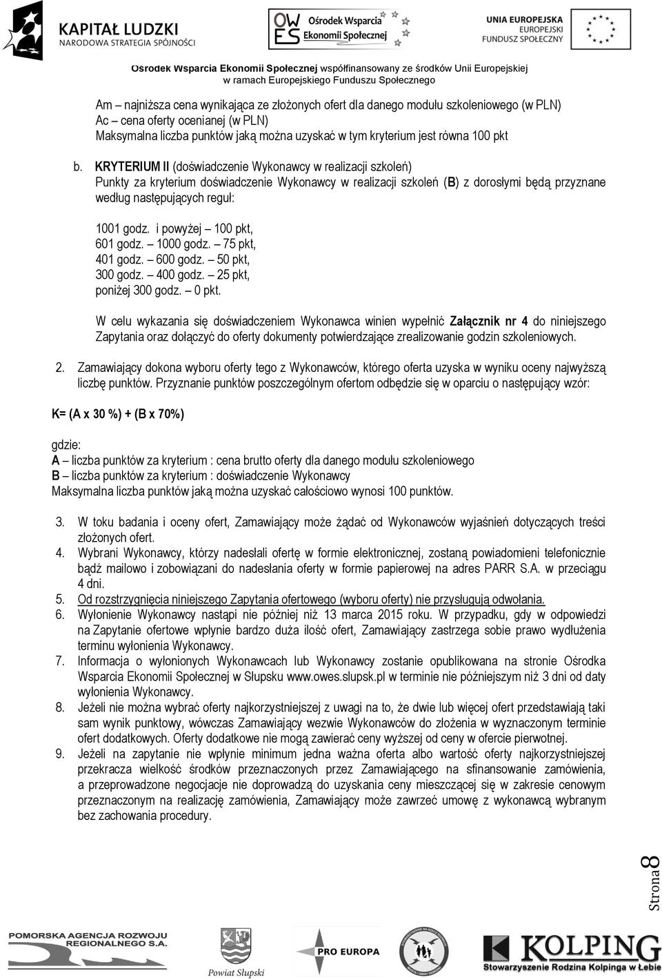 KRYTERIUM II (doświadczenie Wykonawcy w realizacji szkoleń) Punkty za kryterium doświadczenie Wykonawcy w realizacji szkoleń (B) z dorosłymi będą przyznane według następujących reguł: 1001 godz.