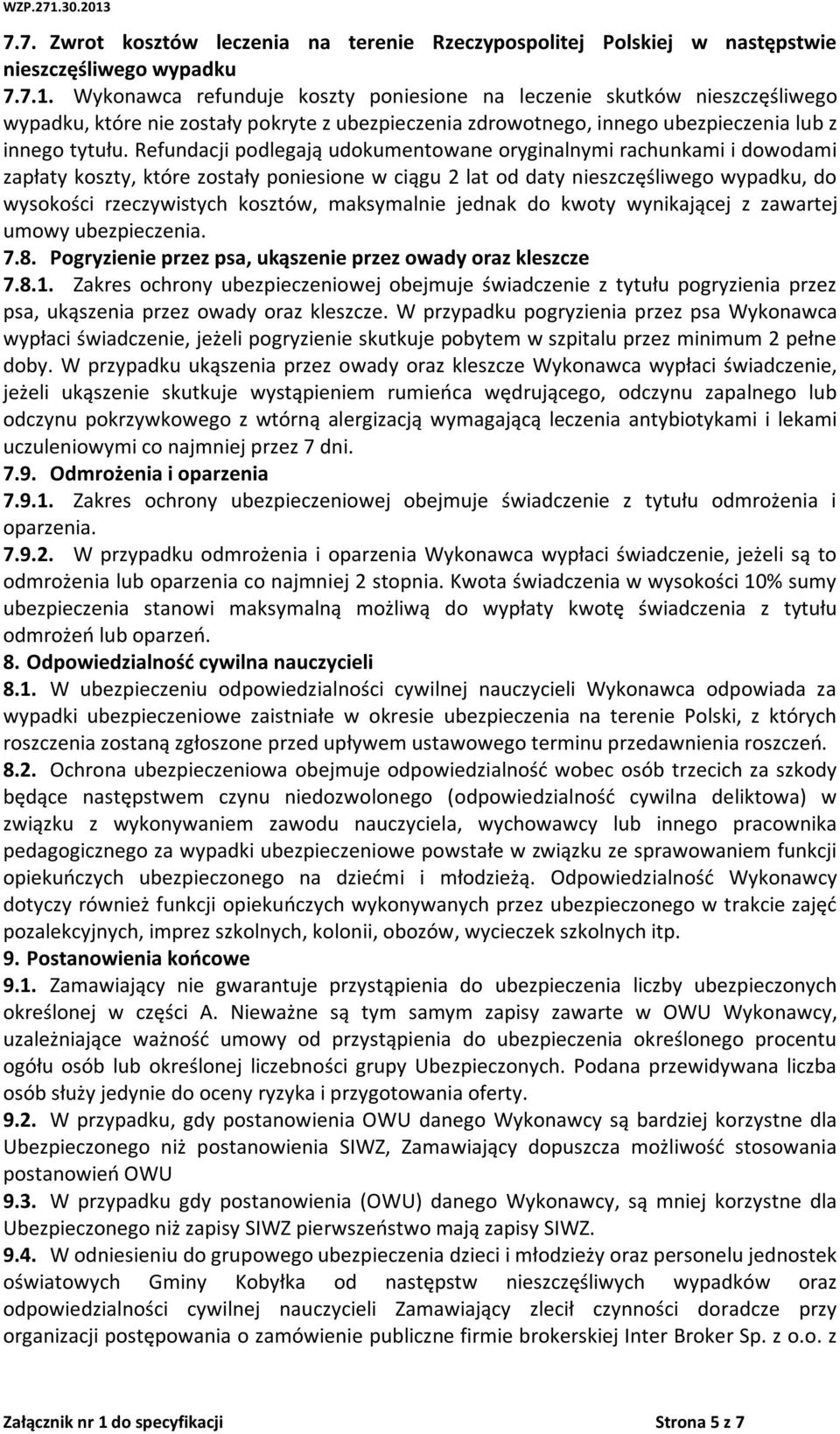 Refundacji podlegają udokumentowane oryginalnymi rachunkami i dowodami zapłaty koszty, które zostały poniesione w ciągu 2 lat od daty nieszczęśliwego wypadku, do wysokości rzeczywistych kosztów,