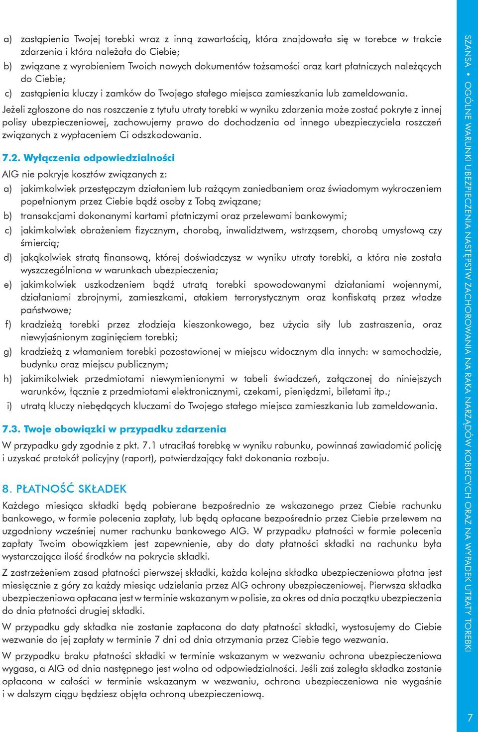 Jeżeli zgłoszone do nas roszczenie z tytułu utraty torebki w wyniku zdarzenia może zostać pokryte z innej polisy ubezpieczeniowej, zachowujemy prawo do dochodzenia od innego ubezpieczyciela roszczeń