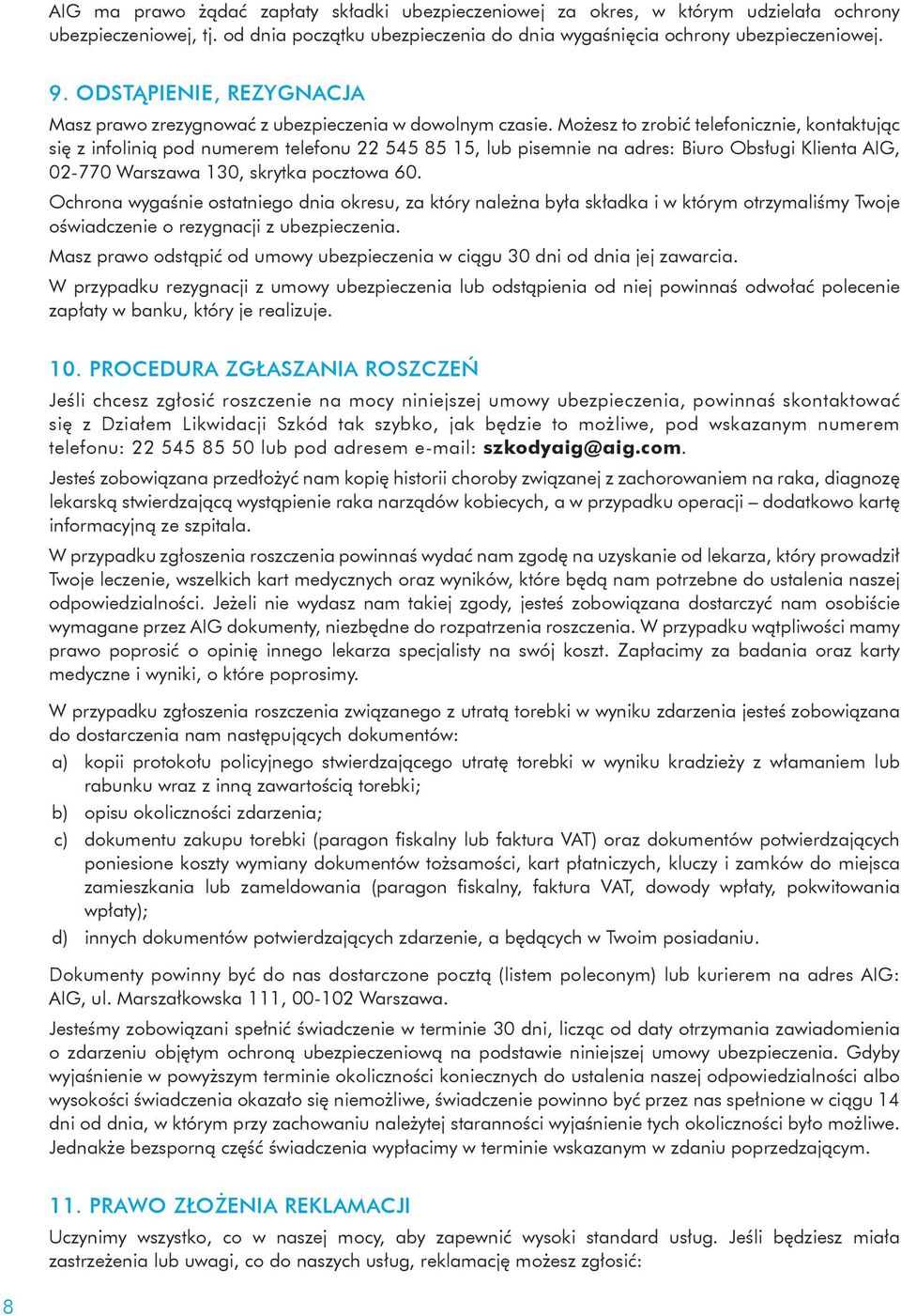 Możesz to zrobić telefonicznie, kontaktując się z infolinią pod numerem telefonu 22 545 85 15, lub pisemnie na adres: Biuro Obsługi Klienta AIG, 02-770 Warszawa 130, skrytka pocztowa 60.