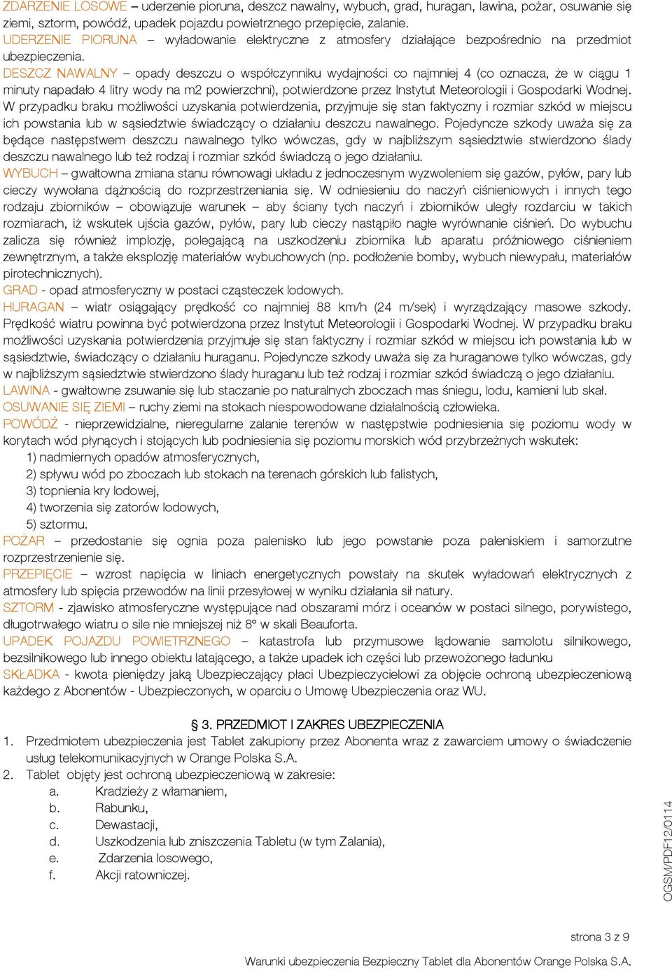 DESZCZ NAWALNY opady deszczu o współczynniku wydajności co najmniej 4 (co oznacza, że w ciągu 1 minuty napadało 4 litry wody na m2 powierzchni), potwierdzone przez Instytut Meteorologii i Gospodarki