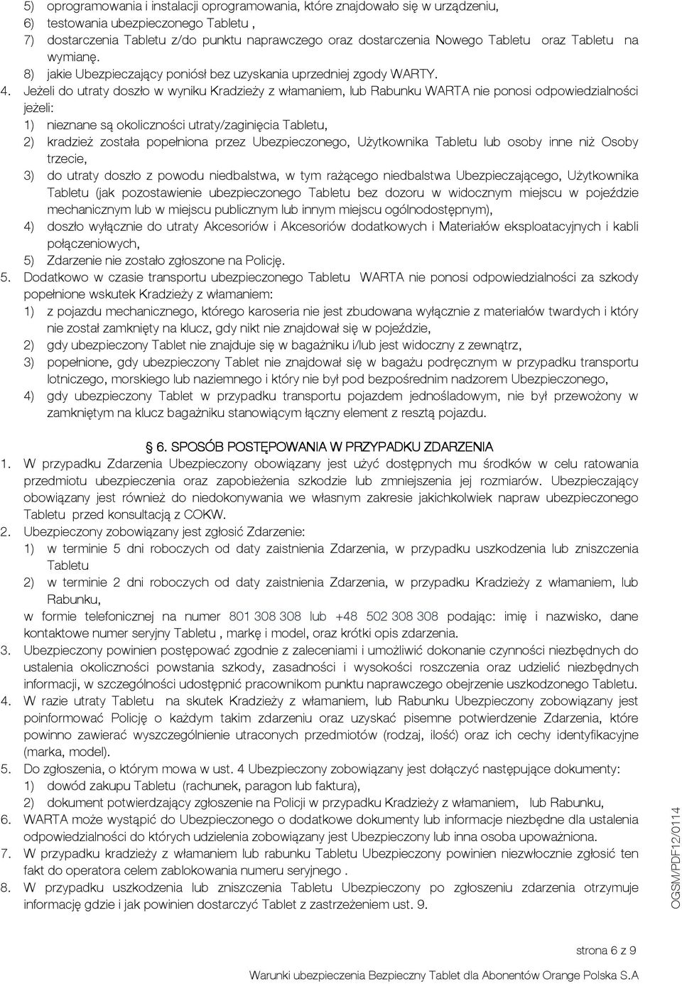 Jeżeli do utraty doszło w wyniku Kradzieży z włamaniem, lub Rabunku WARTA nie ponosi odpowiedzialności jeżeli: 1) nieznane są okoliczności utraty/zaginięcia Tabletu, 2) kradzież została popełniona