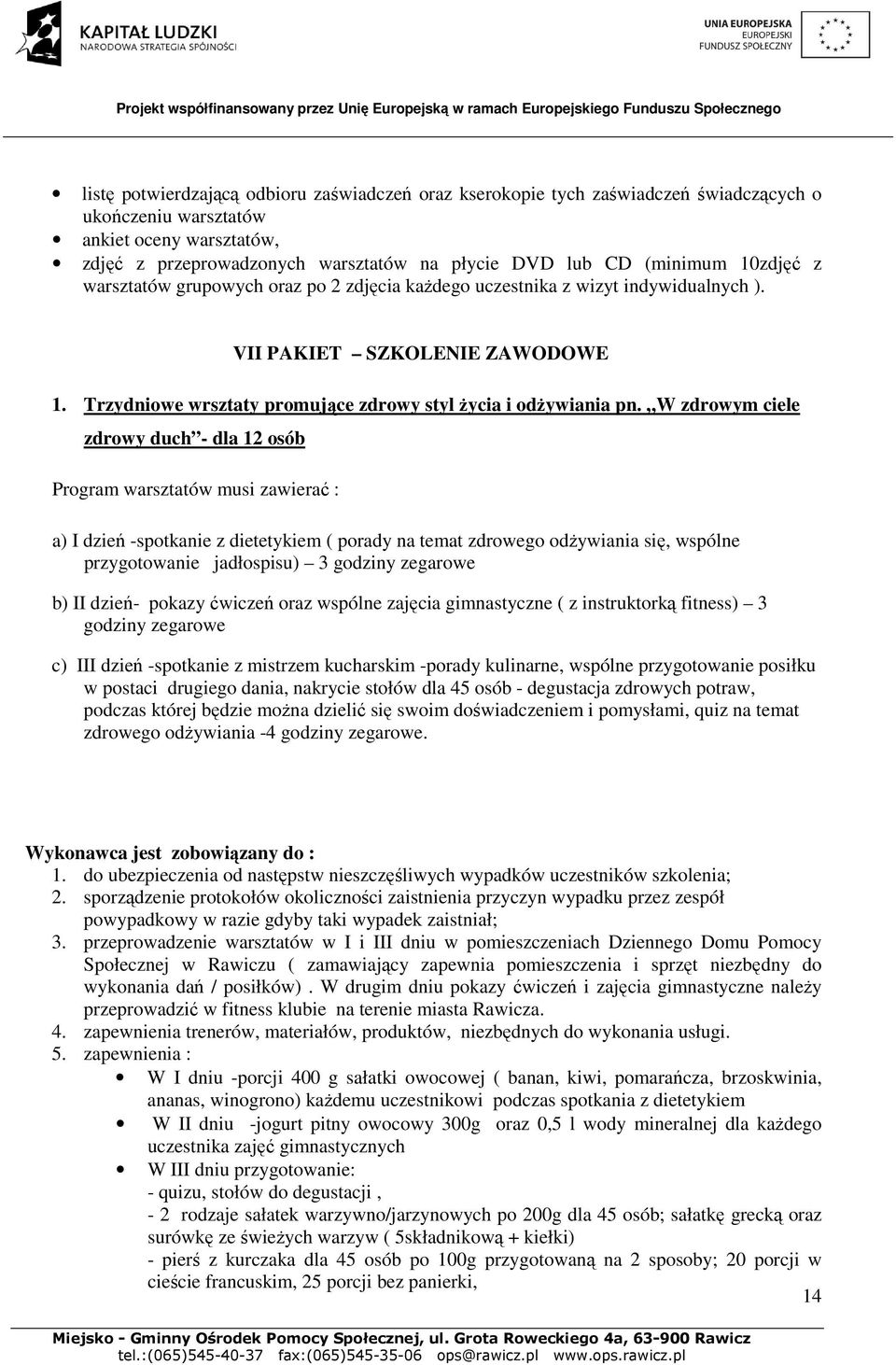 W zdrowym ciele zdrowy duch - dla 12 osób Program warsztatów musi zawierać : a) I dzień -spotkanie z dietetykiem ( porady na temat zdrowego odżywiania się, wspólne przygotowanie jadłospisu) 3 godziny