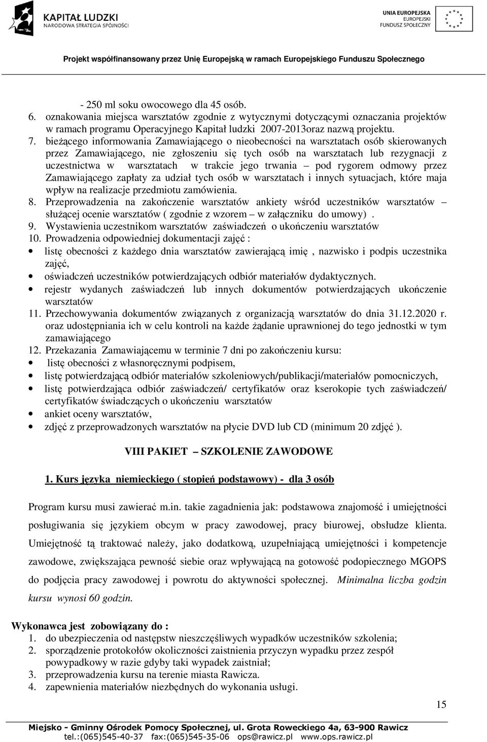 trakcie jego trwania pod rygorem odmowy przez Zamawiającego zapłaty za udział tych osób w warsztatach i innych sytuacjach, które maja wpływ na realizacje przedmiotu zamówienia. 8.