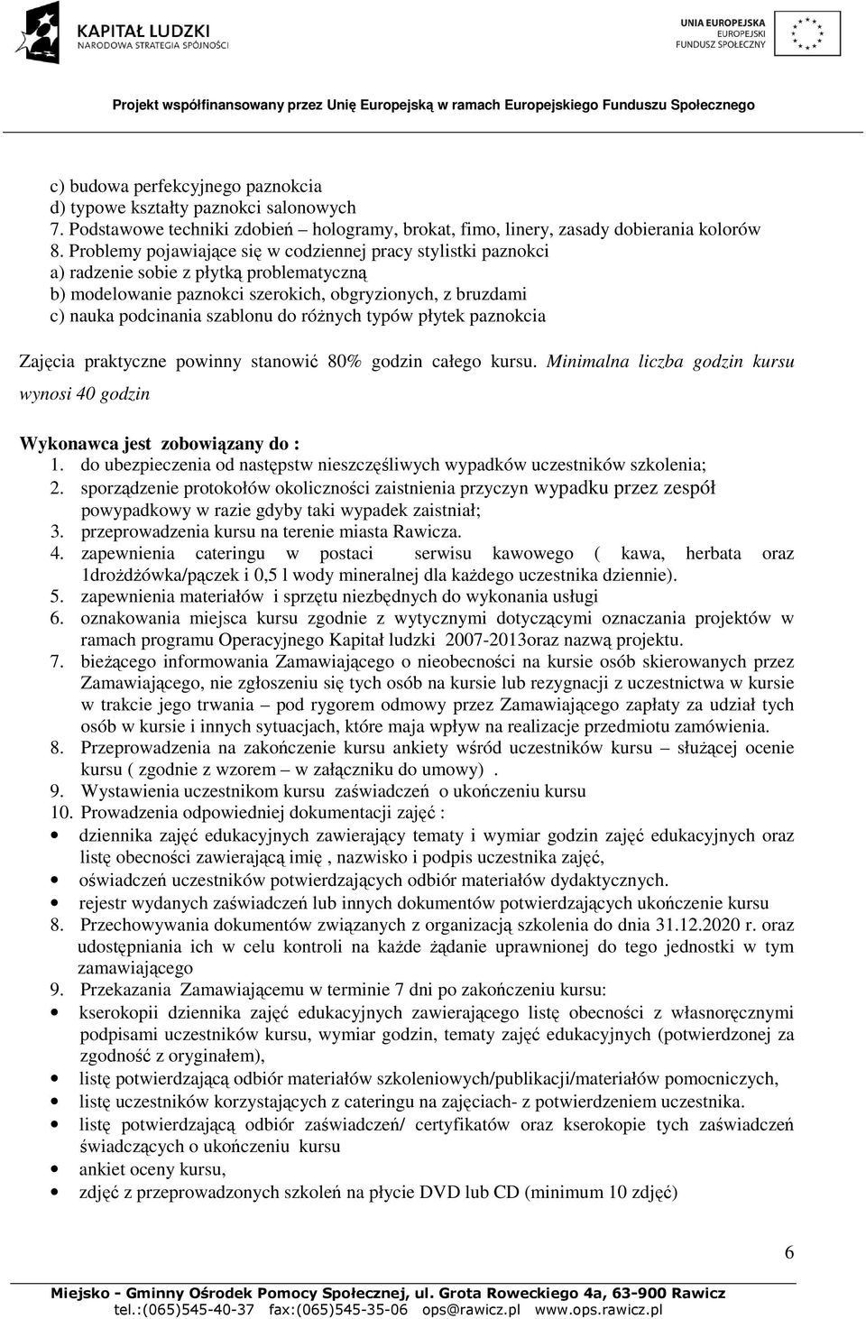 różnych typów płytek paznokcia Zajęcia praktyczne powinny stanowić 80% godzin całego kursu. Minimalna liczba godzin kursu wynosi 40 godzin 4.