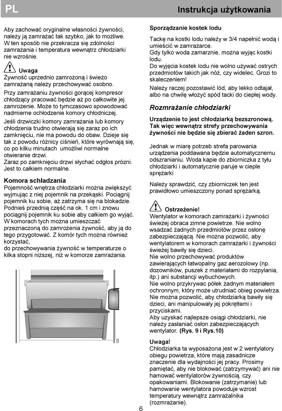 Przy zamrażaniu żywności gorącej kompresor chłodzący pracować będzie aż po całkowite jej zamrożenie. Może to tymczasowo spowodować nadmierne ochłodzenie komory chłodniczej.