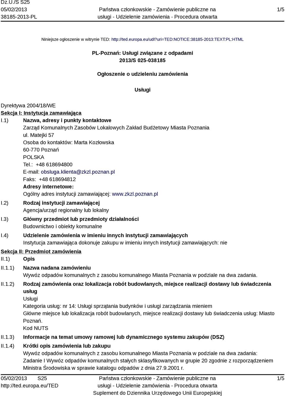 1) Nazwa, adresy i punkty kontaktowe Zarząd Komunalnych Zasobów Lokalowych Zakład Budżetowy Miasta Poznania ul. Matejki 57 Osoba do kontaktów: Marta Kozłowska 60-770 Poznań Tel.