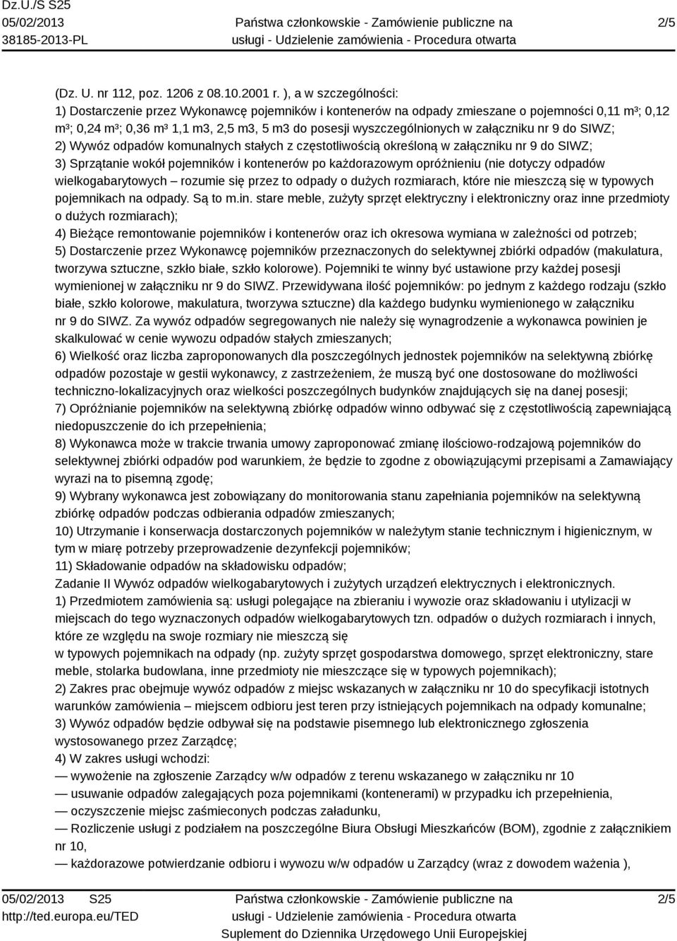 załączniku nr 9 do SIWZ; 2) Wywóz odpadów komunalnych stałych z częstotliwością określoną w załączniku nr 9 do SIWZ; 3) Sprzątanie wokół pojemników i kontenerów po każdorazowym opróżnieniu (nie