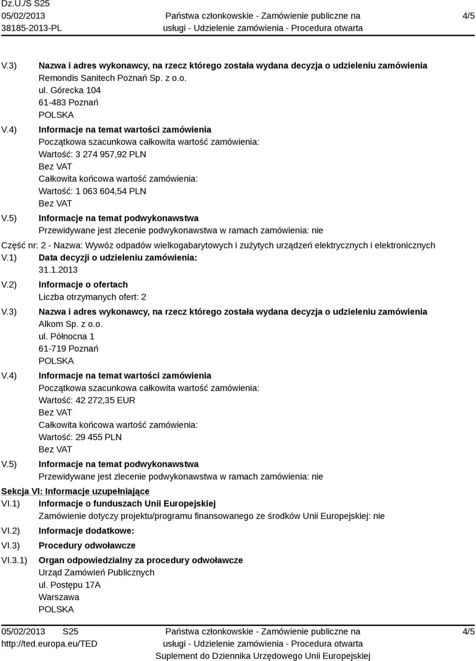 604,54 PLN Informacje na temat podwykonawstwa Przewidywane jest zlecenie podwykonawstwa w ramach zamówienia: nie Część nr: 2 - Nazwa: Wywóz odpadów wielkogabarytowych i zużytych urządzeń