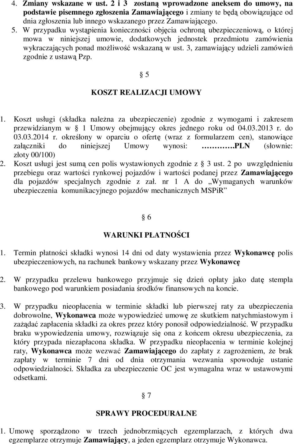 W przypadku wyst pienia konieczno ci obj cia ochron ubezpieczeniow, o której mowa w niniejszej umowie, dodatkowych jednostek przedmiotu zamówienia wykraczaj cych ponad mo liwo wskazan w ust.