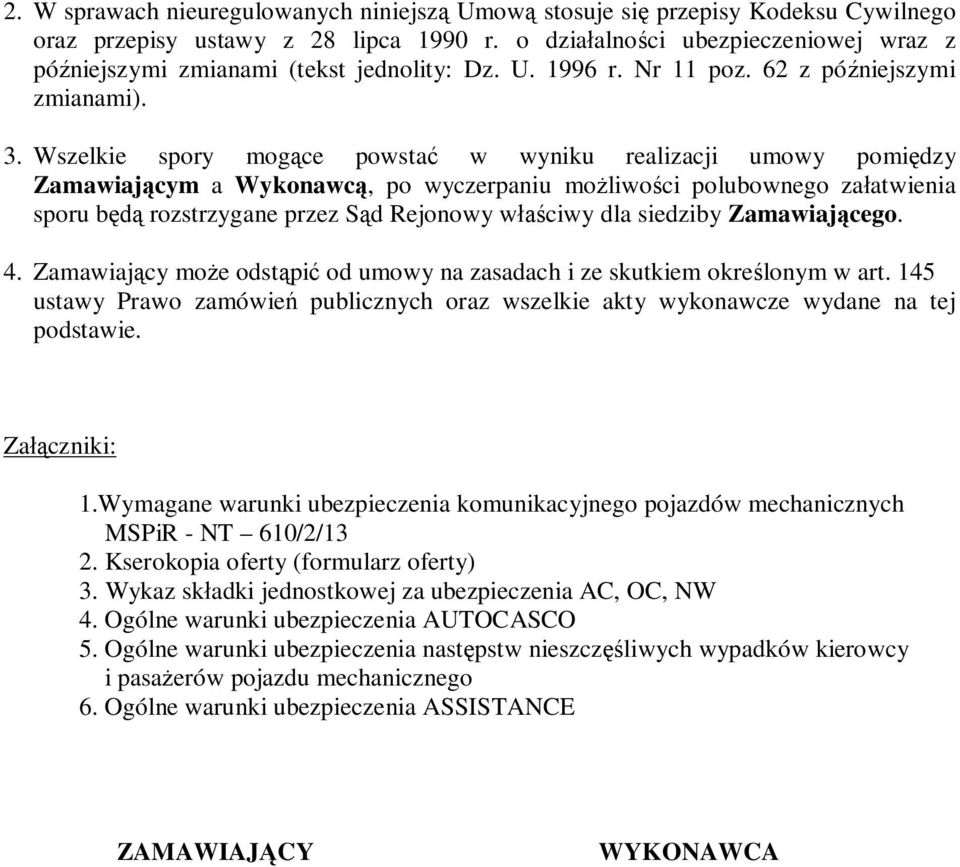 Wszelkie spory mog ce powsta w wyniku realizacji umowy pomi dzy Zamawiaj cym a Wykonawc, po wyczerpaniu mo liwo ci polubownego za atwienia sporu b rozstrzygane przez S d Rejonowy w ciwy dla siedziby