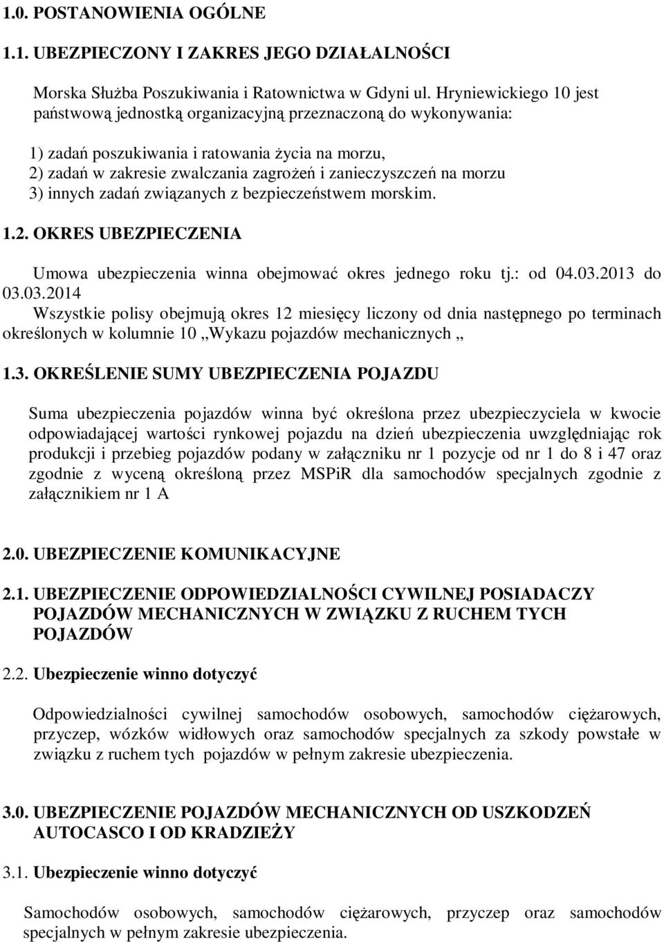 innych zada zwi zanych z bezpiecze stwem morskim. 1.2. OKRES UBEZPIECZENIA Umowa ubezpieczenia winna obejmowa okres jednego roku tj.: od 04.03.