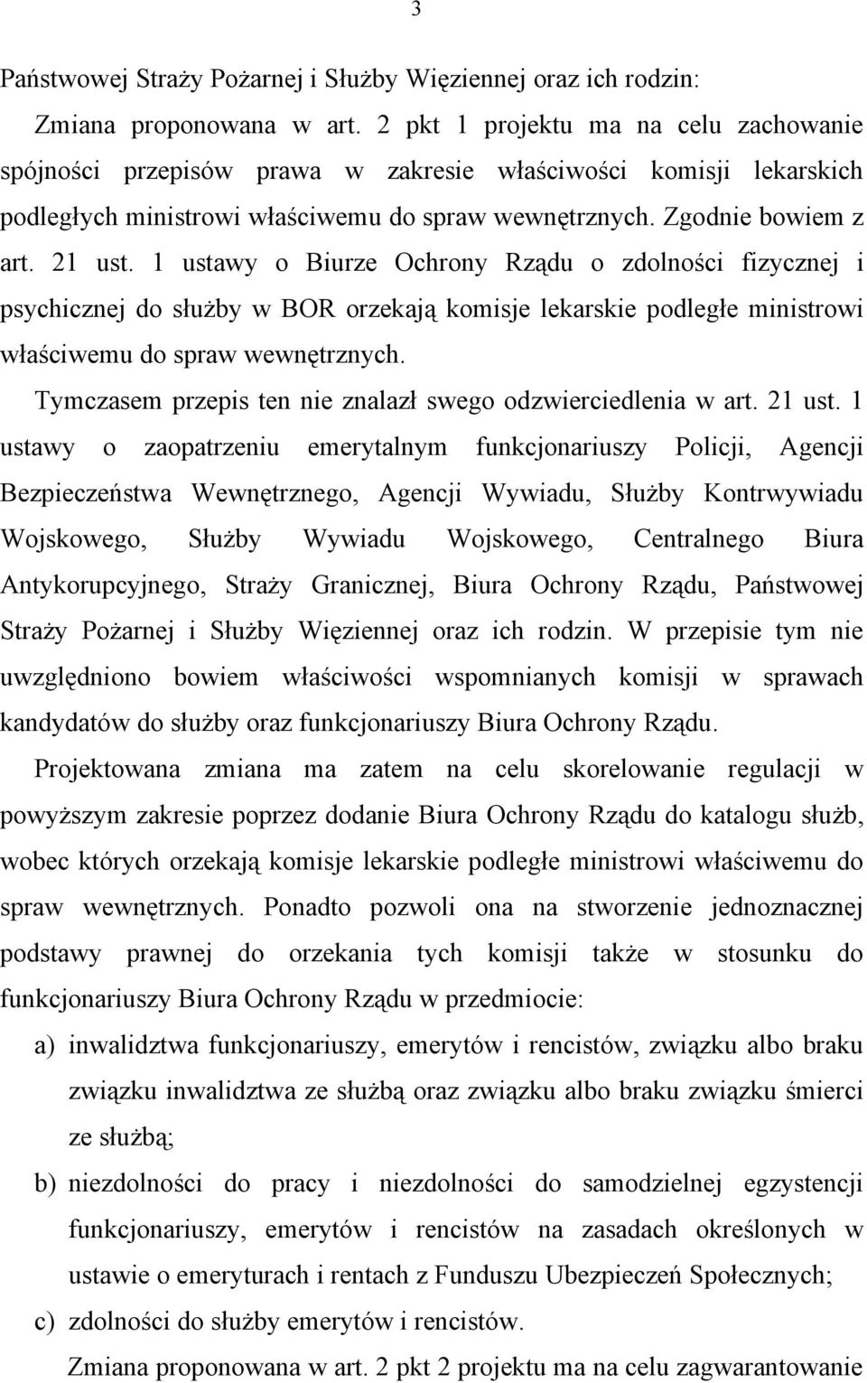 1 ustawy o Biurze Ochrony Rządu o zdolności fizycznej i psychicznej do służby w BOR orzekają komisje lekarskie podległe ministrowi właściwemu do spraw wewnętrznych.