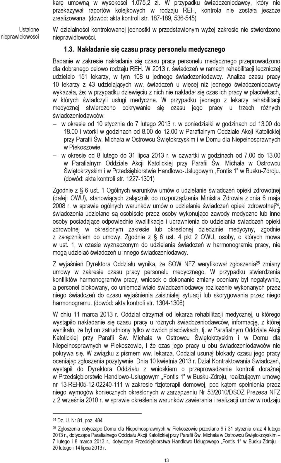 W 2013 r. świadczeń w ramach rehabilitacji leczniczej udzielało 151 lekarzy, w tym 108 u jednego świadczeniodawcy. Analiza czasu pracy 10 lekarzy z 43 udzielających ww.