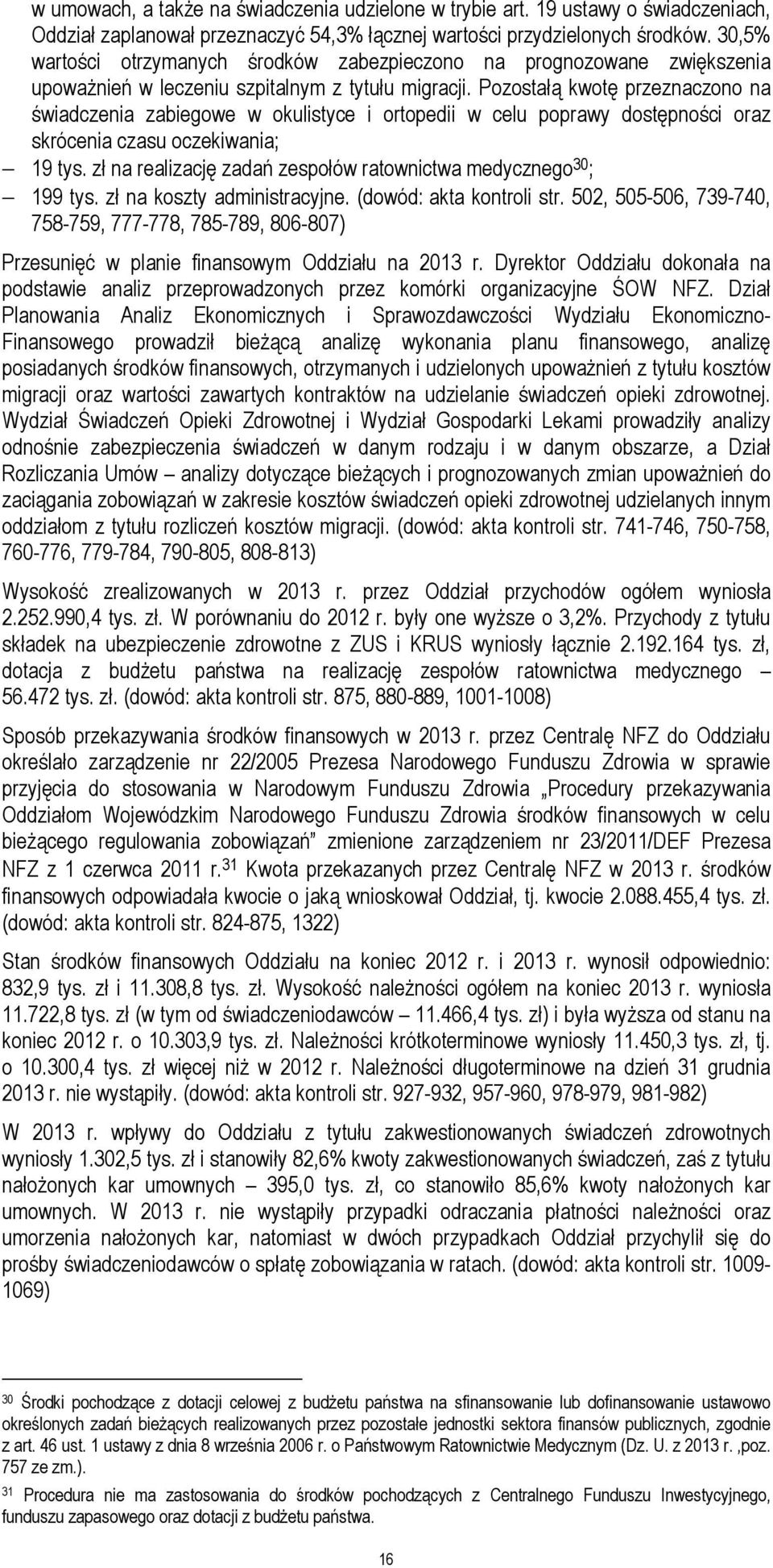 Pozostałą kwotę przeznaczono na świadczenia zabiegowe w okulistyce i ortopedii w celu poprawy dostępności oraz skrócenia czasu oczekiwania; 19 tys.