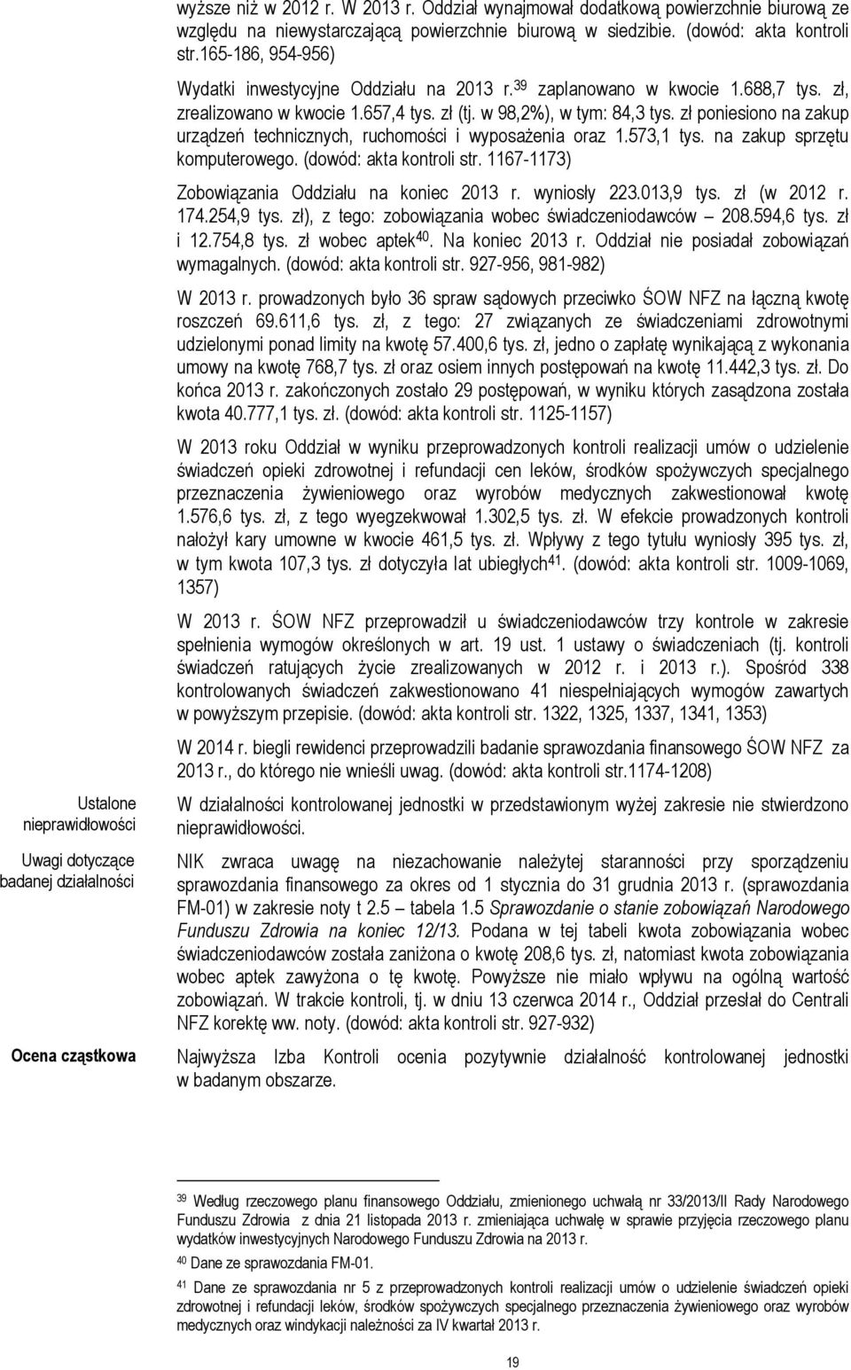 zł poniesiono na zakup urządzeń technicznych, ruchomości i wyposażenia oraz 1.573,1 tys. na zakup sprzętu komputerowego. (dowód: akta kontroli str. 1167-1173) Zobowiązania Oddziału na koniec 2013 r.