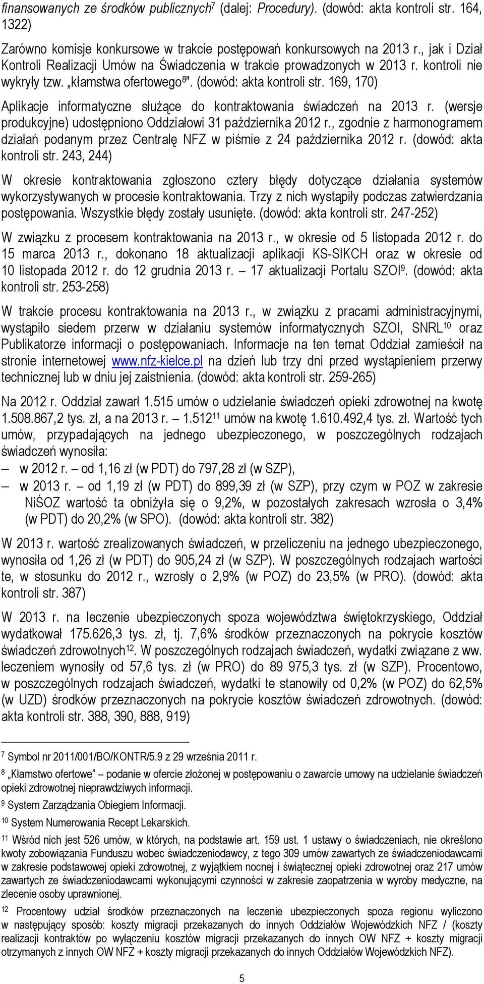 169, 170) Aplikacje informatyczne służące do kontraktowania świadczeń na 2013 r. (wersje produkcyjne) udostępniono Oddziałowi 31 października 2012 r.