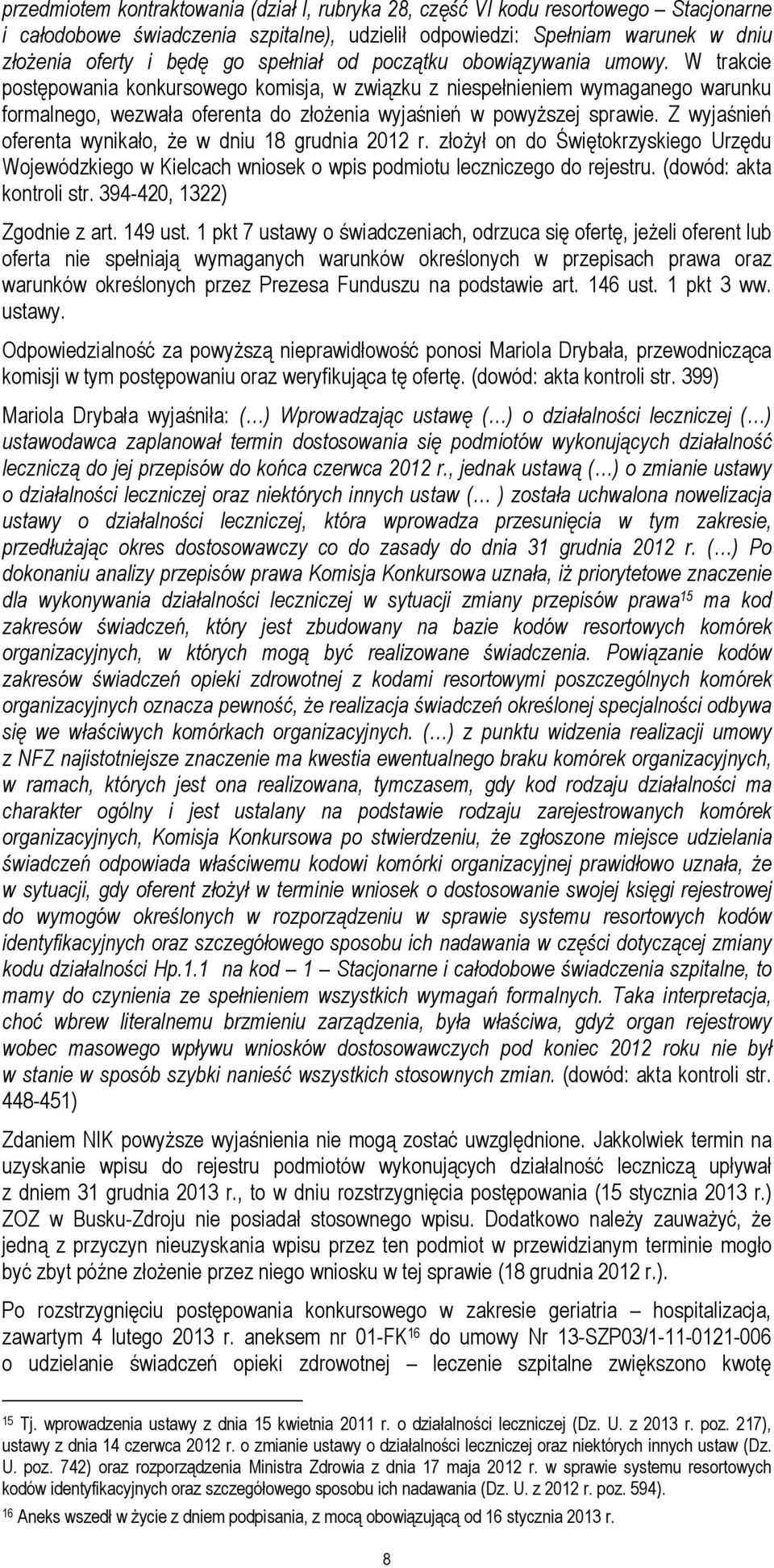 W trakcie postępowania konkursowego komisja, w związku z niespełnieniem wymaganego warunku formalnego, wezwała oferenta do złożenia wyjaśnień w powyższej sprawie.