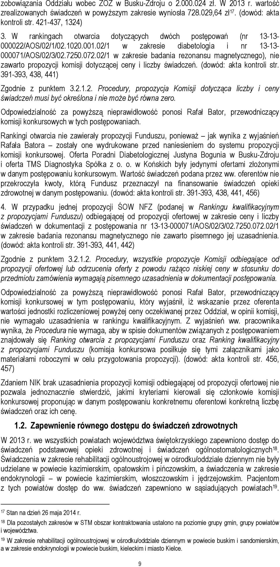 02/1 w zakresie badania rezonansu magnetycznego), nie zawarto propozycji komisji dotyczącej ceny i liczby świadczeń. (dowód: akta kontroli str. 391-393, 438, 441) Zgodnie z punktem 3.2.1.2. Procedury, propozycja Komisji dotycząca liczby i ceny świadczeń musi być określona i nie może być równa zero.