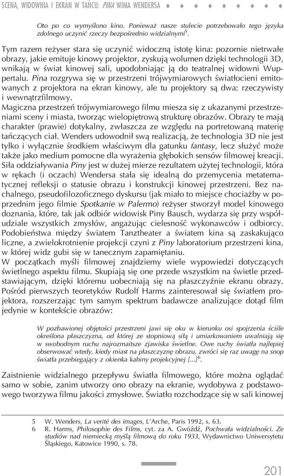 ją do teatralnej widowni Wuppertalu. Pina rozgrywa się w przestrzeni trójwymiarowych światłocieni emitowanych z projektora na ekran kinowy, ale tu projektory są dwa: rzeczywisty i wewnątrzfilmowy.