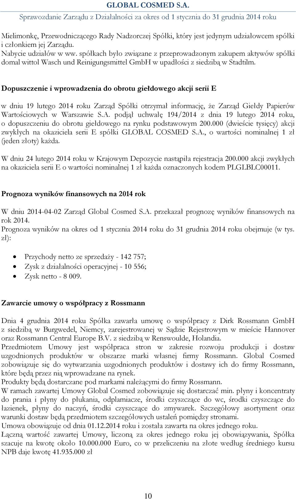 Dopuszczenie i wprowadzenia do obrotu giełdowego akcji serii E w dniu 19 lutego 2014 roku Zarząd Spółki otrzymał informację, że Zarząd Giełdy Papierów Wartościowych w Warszawie S.A.